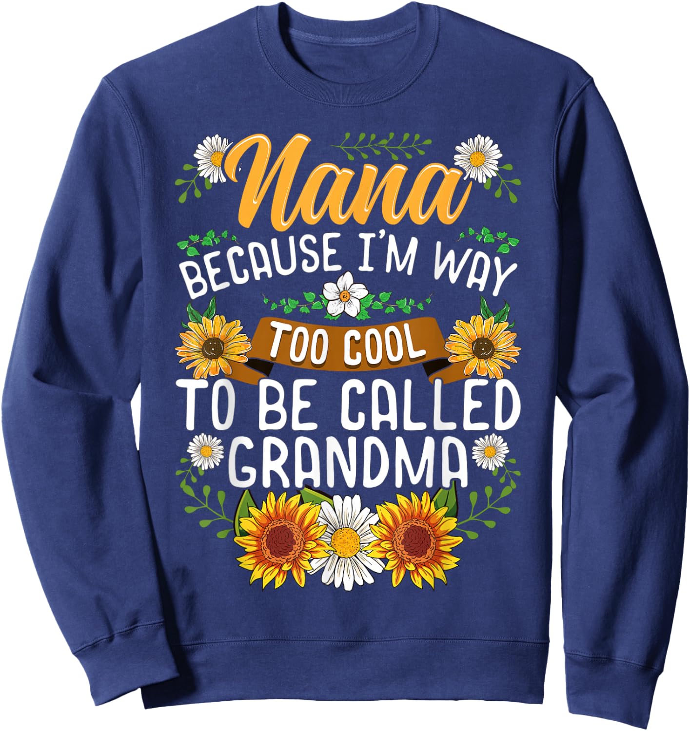 Nana Because I'm Way Too Cool To Be Called Grandma Sweatshirt - Sweatshirt | Navy