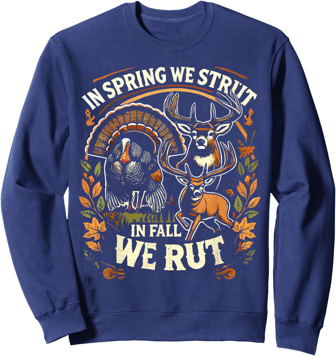 In Spring We Strut In Fall We Rut Turkey & Deer Hunters Sweatshirt - Sweatshirt | Navy