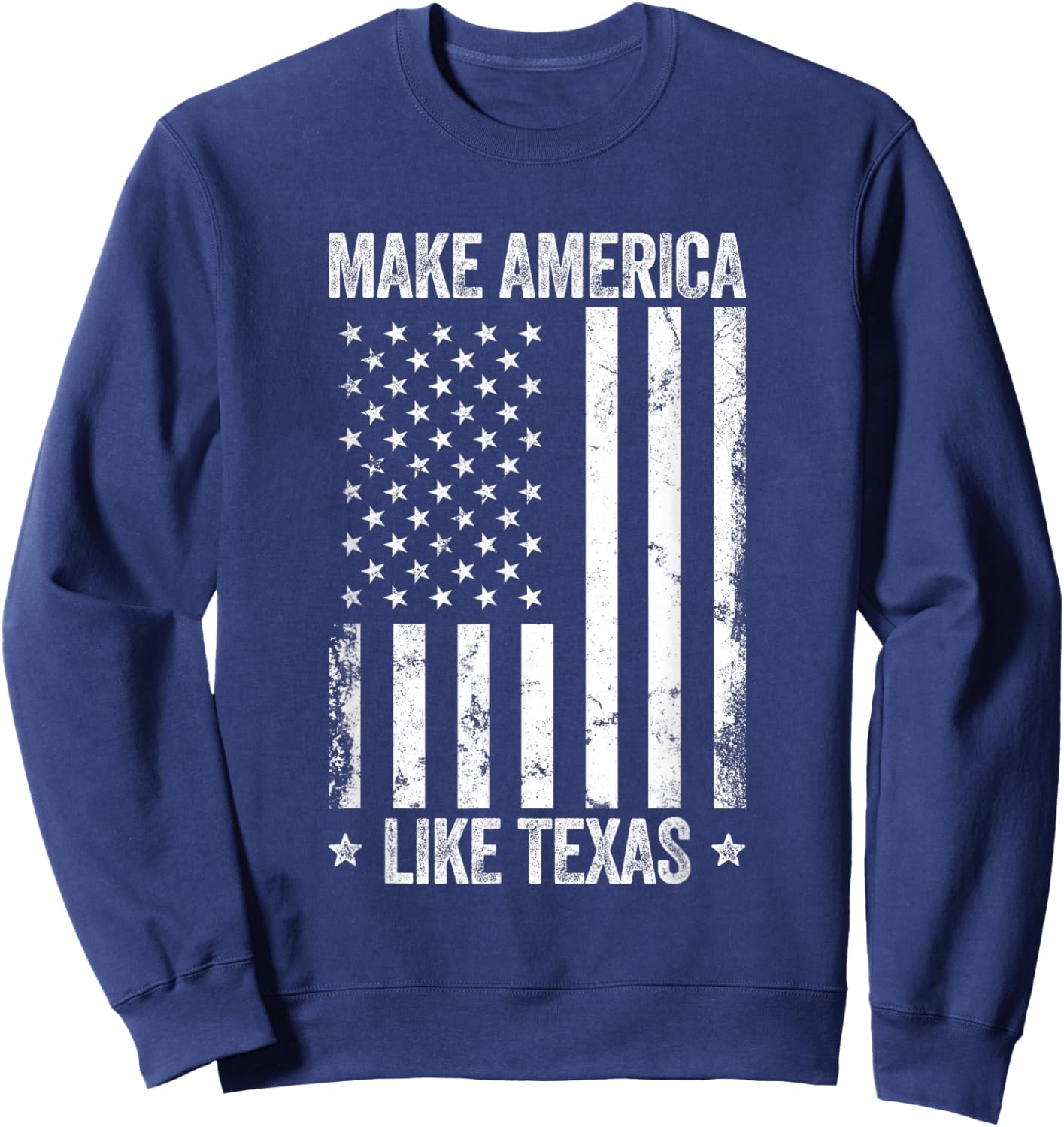 Make America Like Texas Funny US Flag Patriotic Party Women Men Sweatshirt - Sweatshirt | Navy