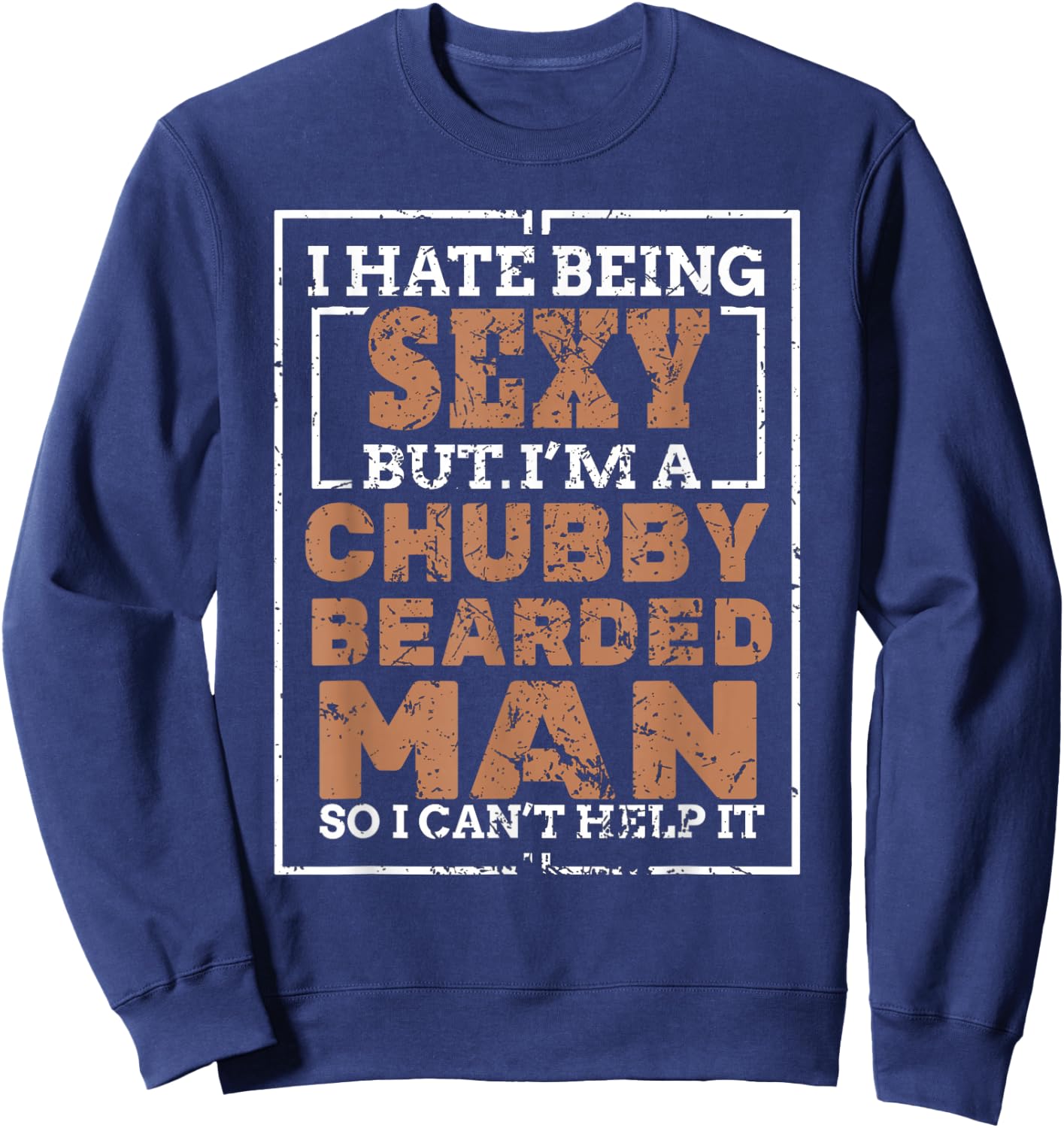 Hate Being Sexy Chubby Bearded Man for a Bearded Man Sweatshirt - Sweatshirt | Navy