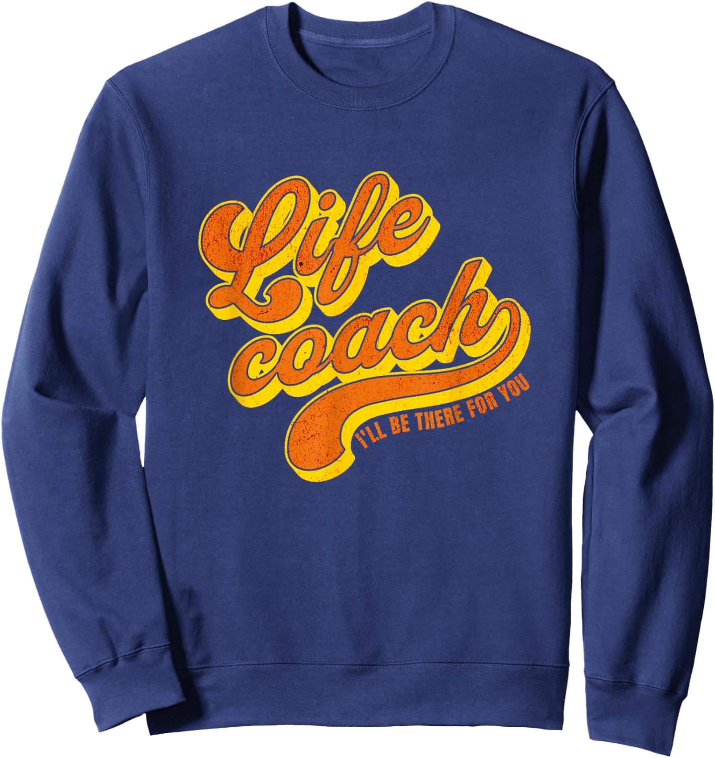 Life Coach I'll Be There For You Personal Mentor Sweatshirt - Sweatshirt | Navy