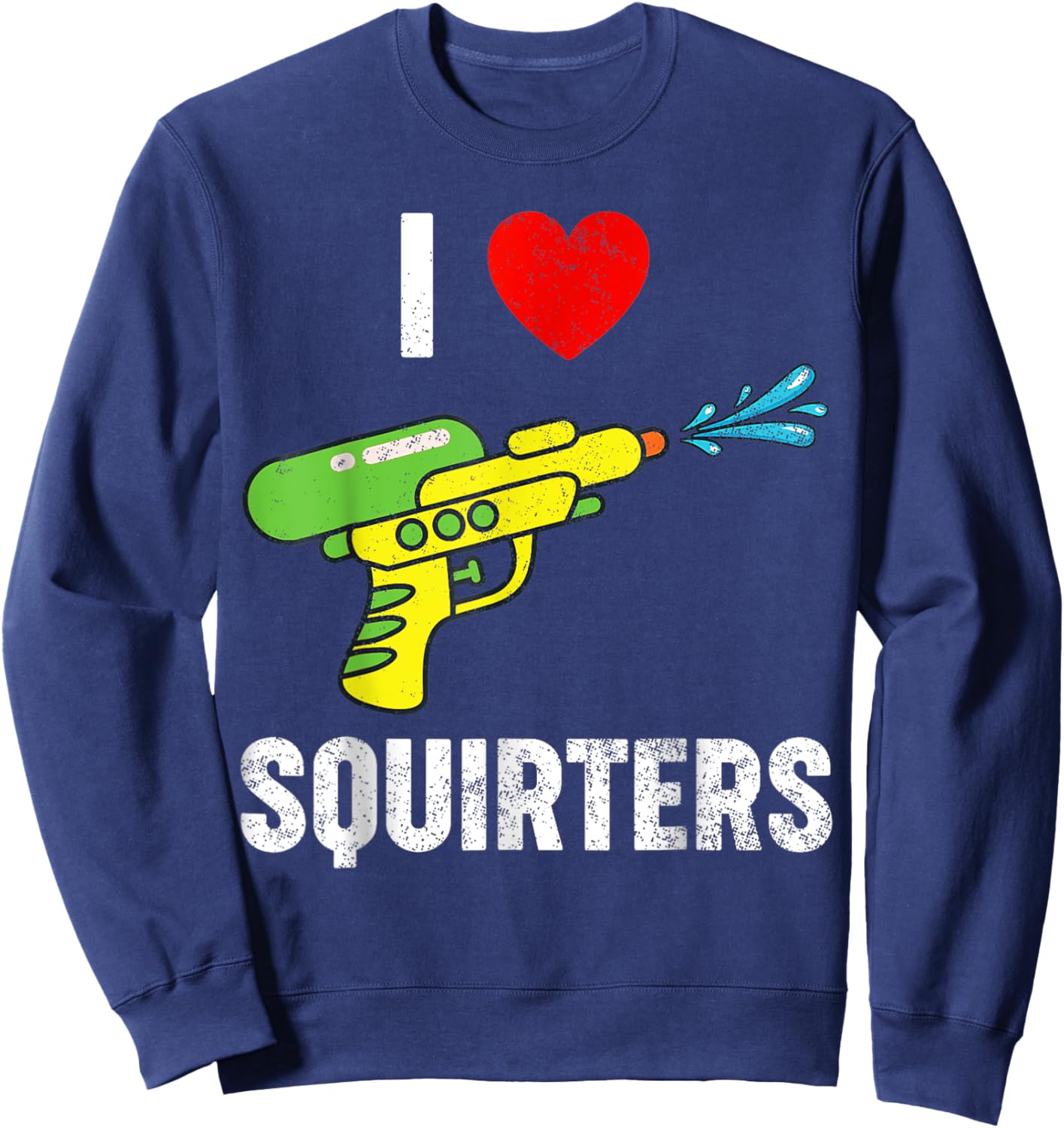 I Love Squirters Funny I Heart Squirters Sweatshirt - Sweatshirt | Navy