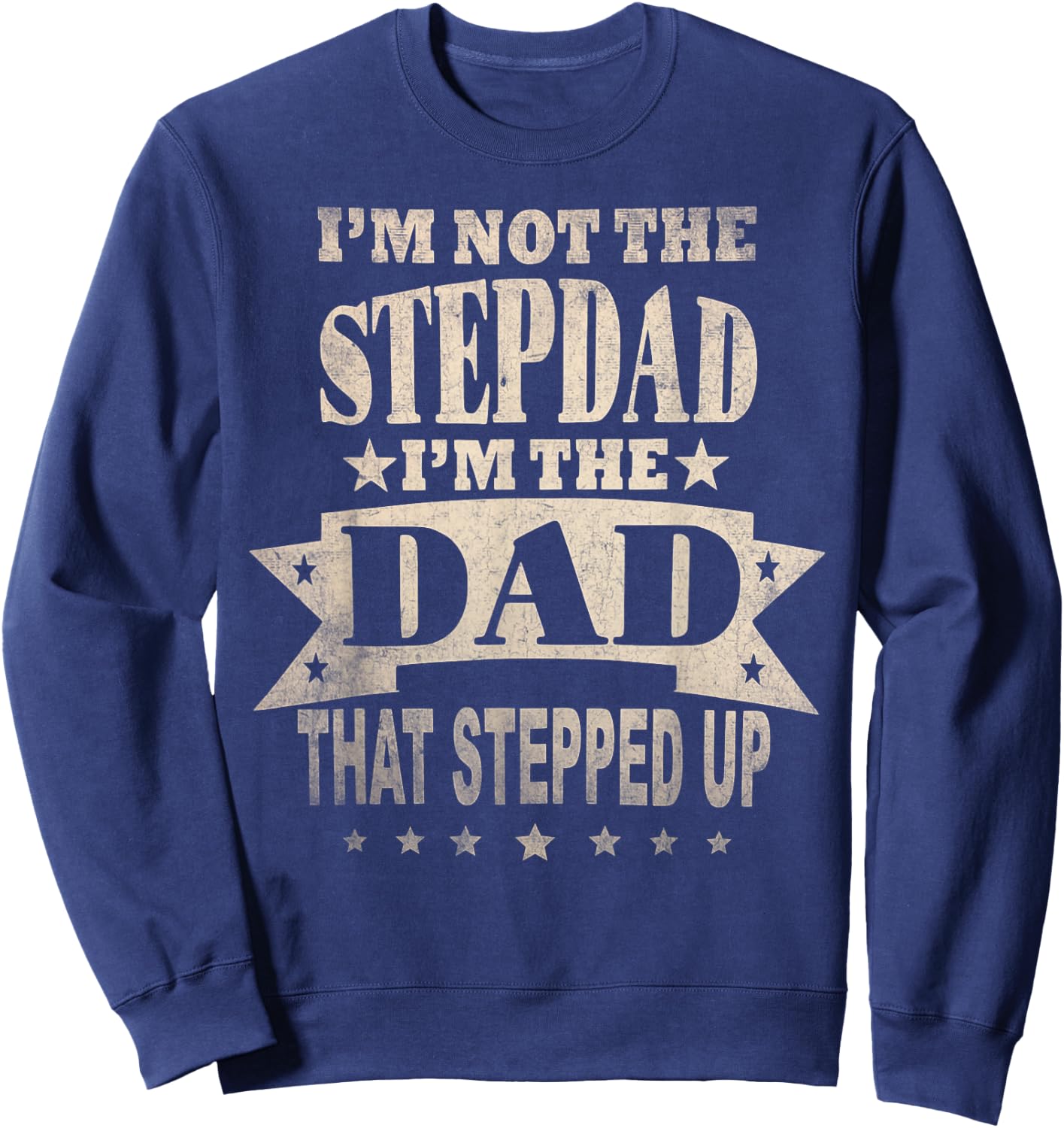 I'm Not The Step Dad I'm The Dad That Stepped Up Fathers Day Sweatshirt - Sweatshirt | Navy