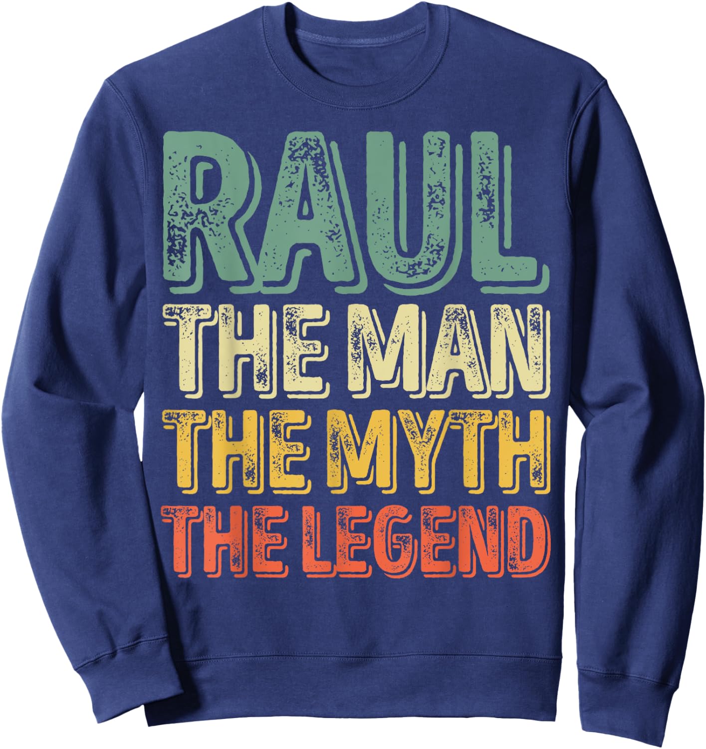 Raul The Man The Myth The Legend Shirt First Name Raul Sweatshirt - Sweatshirt | Navy