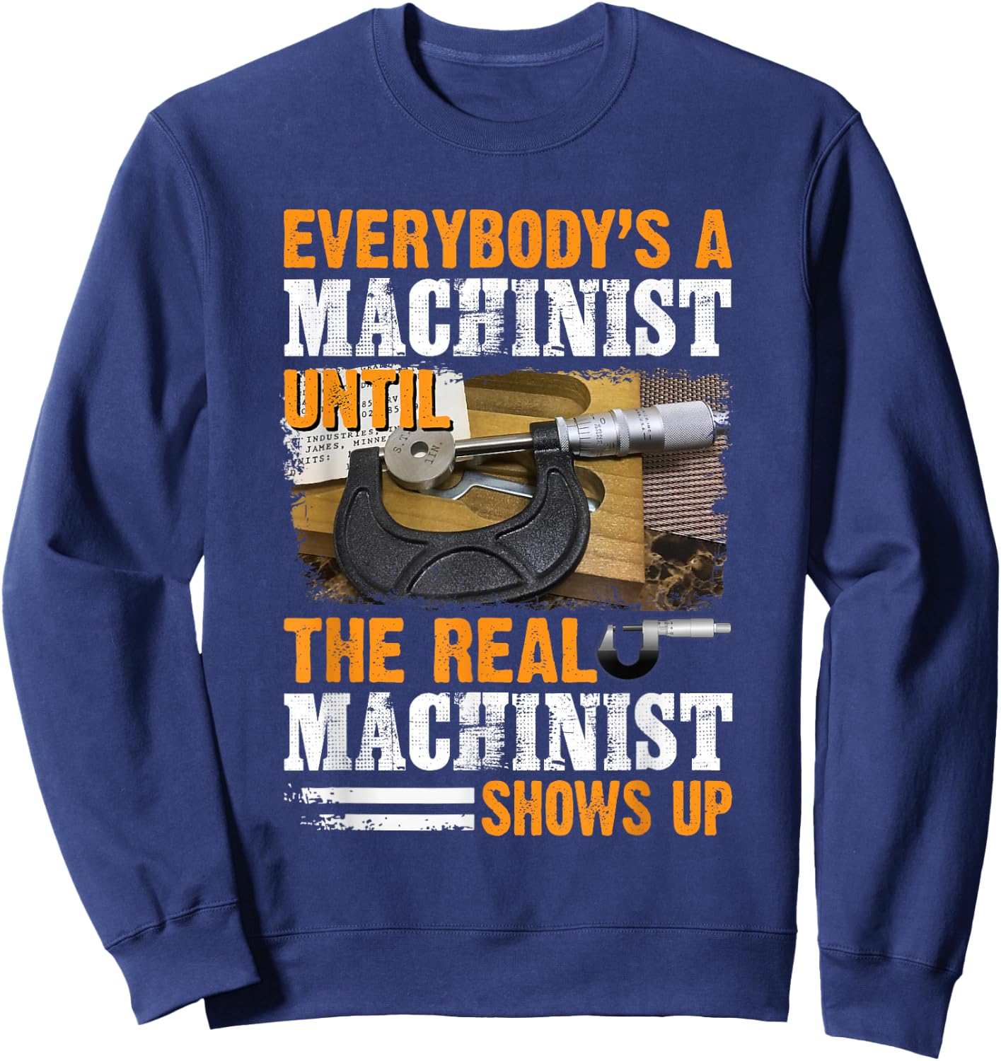 Everybody's A Machinist Until The Real Machinist Shows Up Sweatshirt - Sweatshirt | Navy