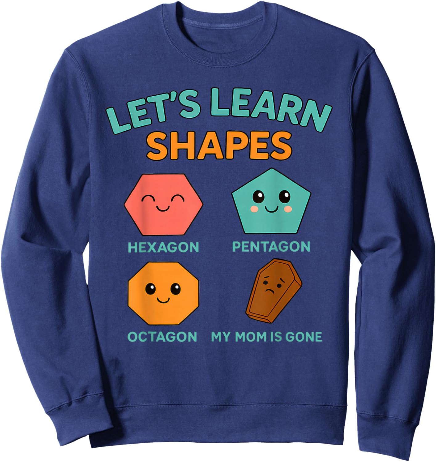 Learning Shapes Dark Humor Meme Mourning Mom Sarcastic Sweatshirt - Sweatshirt | Navy