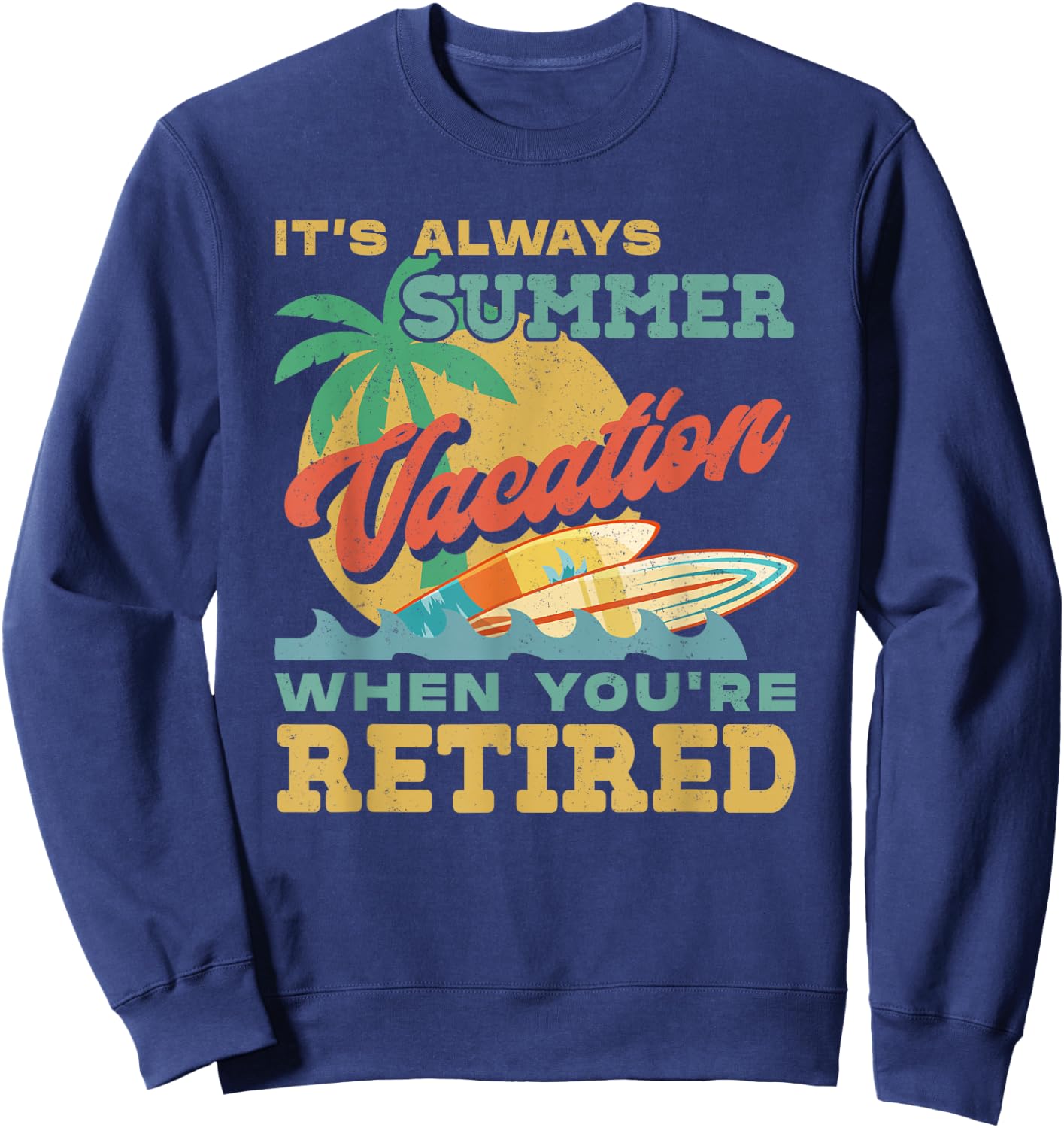 Retirement It's Always Summer Vacation When You're Retired Sweatshirt - Sweatshirt | Navy