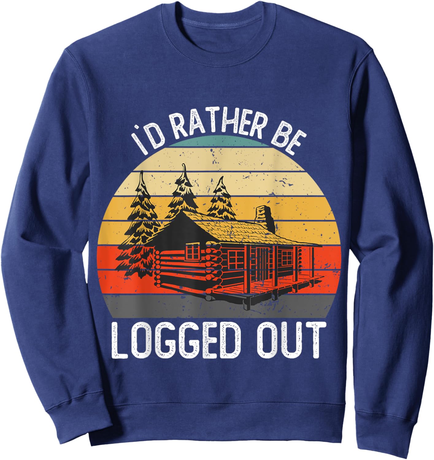 Funny I`d Rather Be Logged Out Cabin Life Ourdoor Camping Sweatshirt - Sweatshirt | Navy