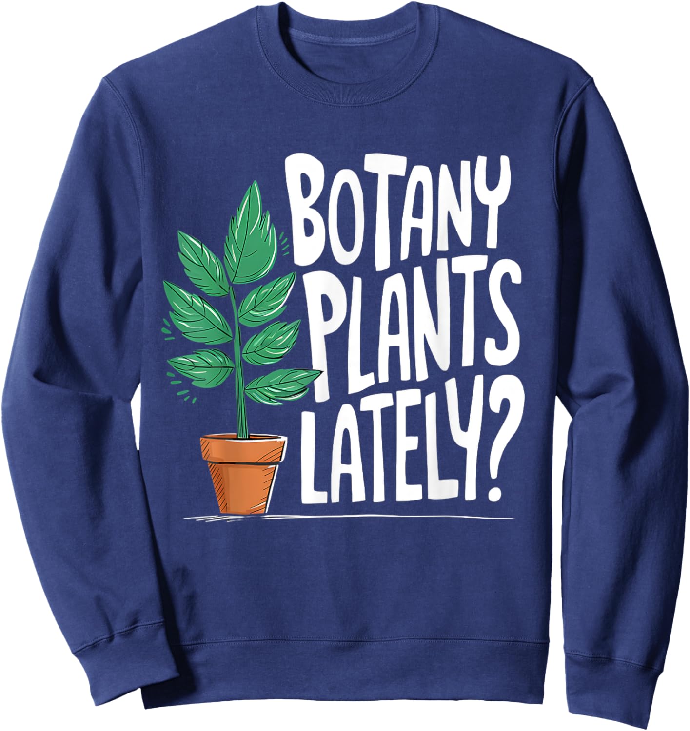 Funny Gardening Love Plant Lady Botany Plants Lately Sweatshirt - Sweatshirt | Navy