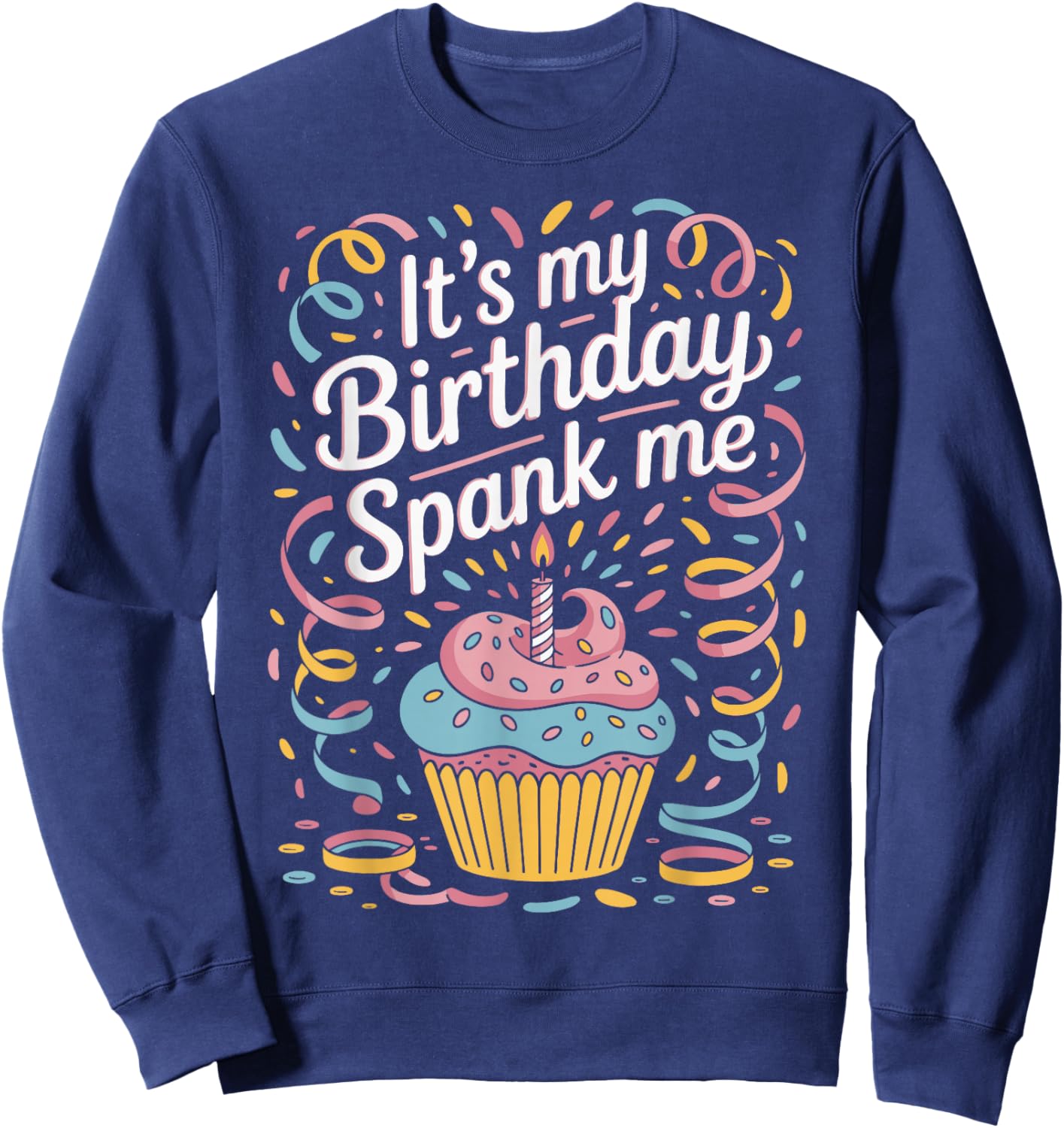It's My Birthday Spank Me for Sarcastic Celebrants Sweatshirt - Sweatshirt | Navy