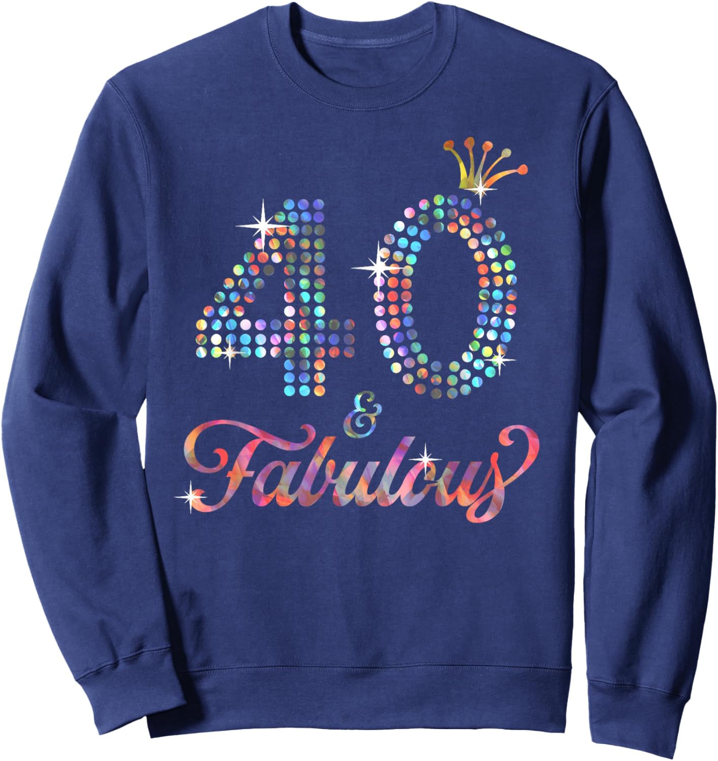 40 & Fabulous 40th Celebration For Ladies Sweatshirt - Sweatshirt | Navy