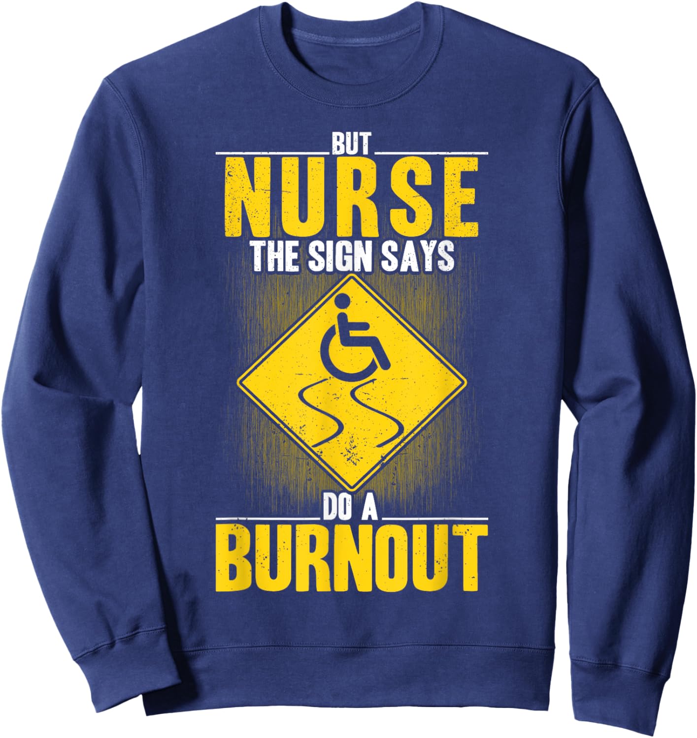 But Nurse The Signs Says Do A Burnout PWD Wheelchair Sweatshirt - Sweatshirt | Navy