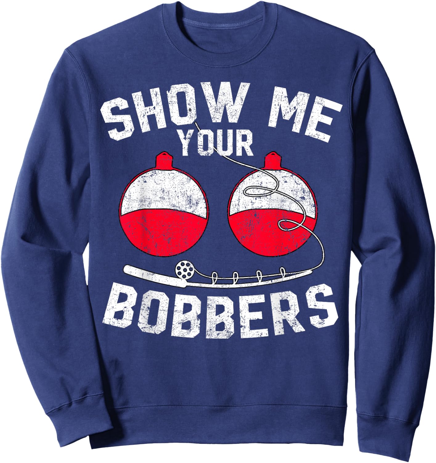 Fathers Day Men's Funny Show Me Your Bobbers Cool Fishing Sweatshirt - Sweatshirt | Navy