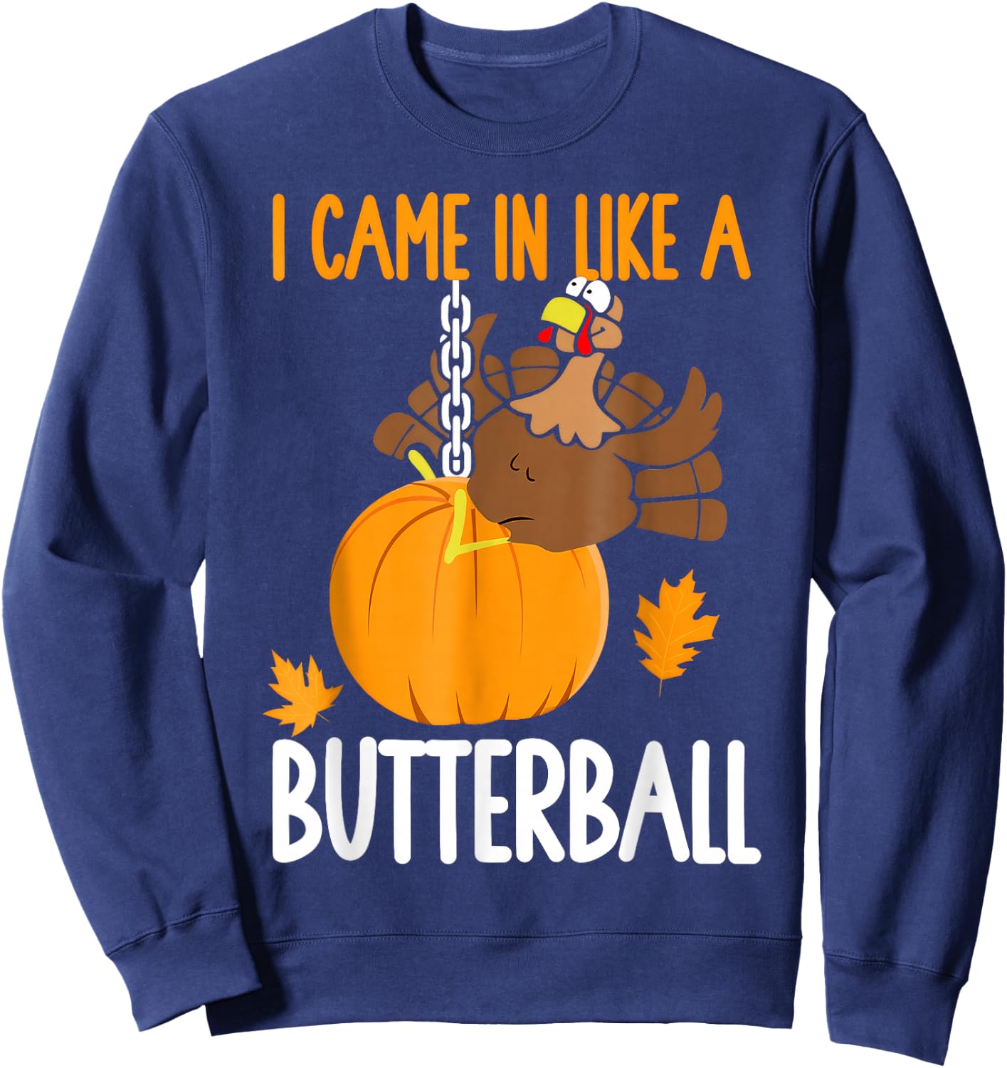 I Came in Like A Butterball Thanksgiving Sweatshirt - Sweatshirt | Navy