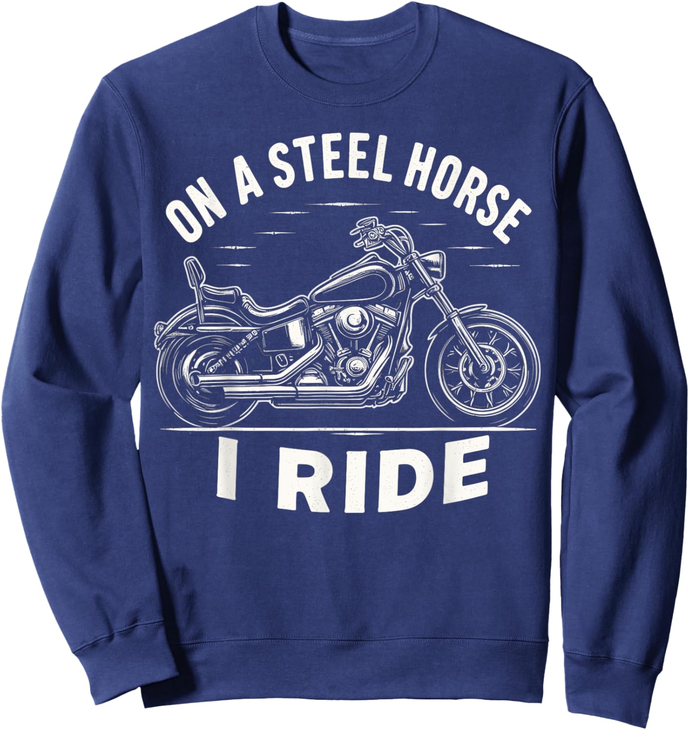 On A Steel Horse I Ride Motorcycle Sweatshirt - Sweatshirt | Navy