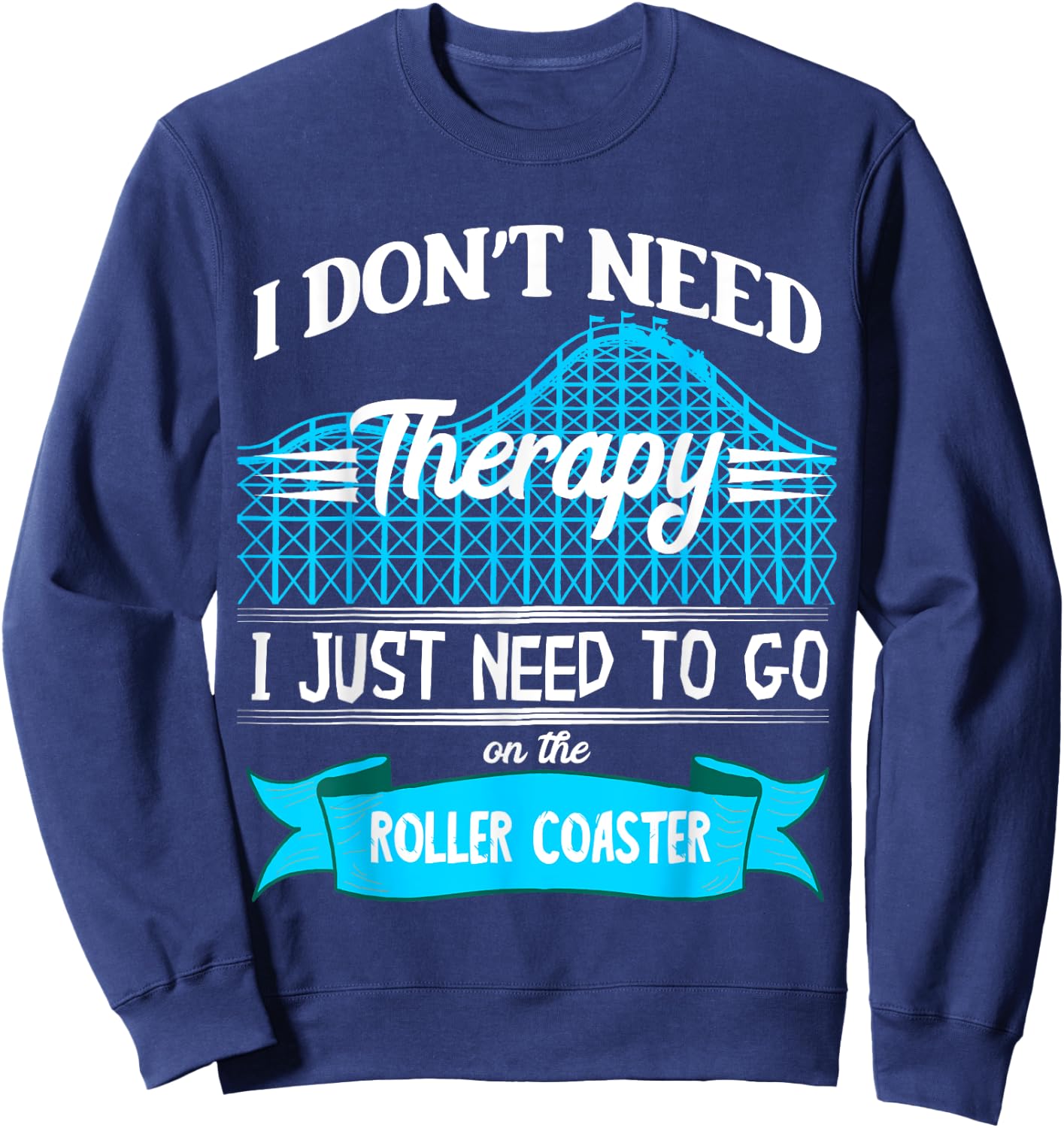 I Don't Need Therapy I Just Need To Go On The Roller Coaster Sweatshirt - Sweatshirt | Navy