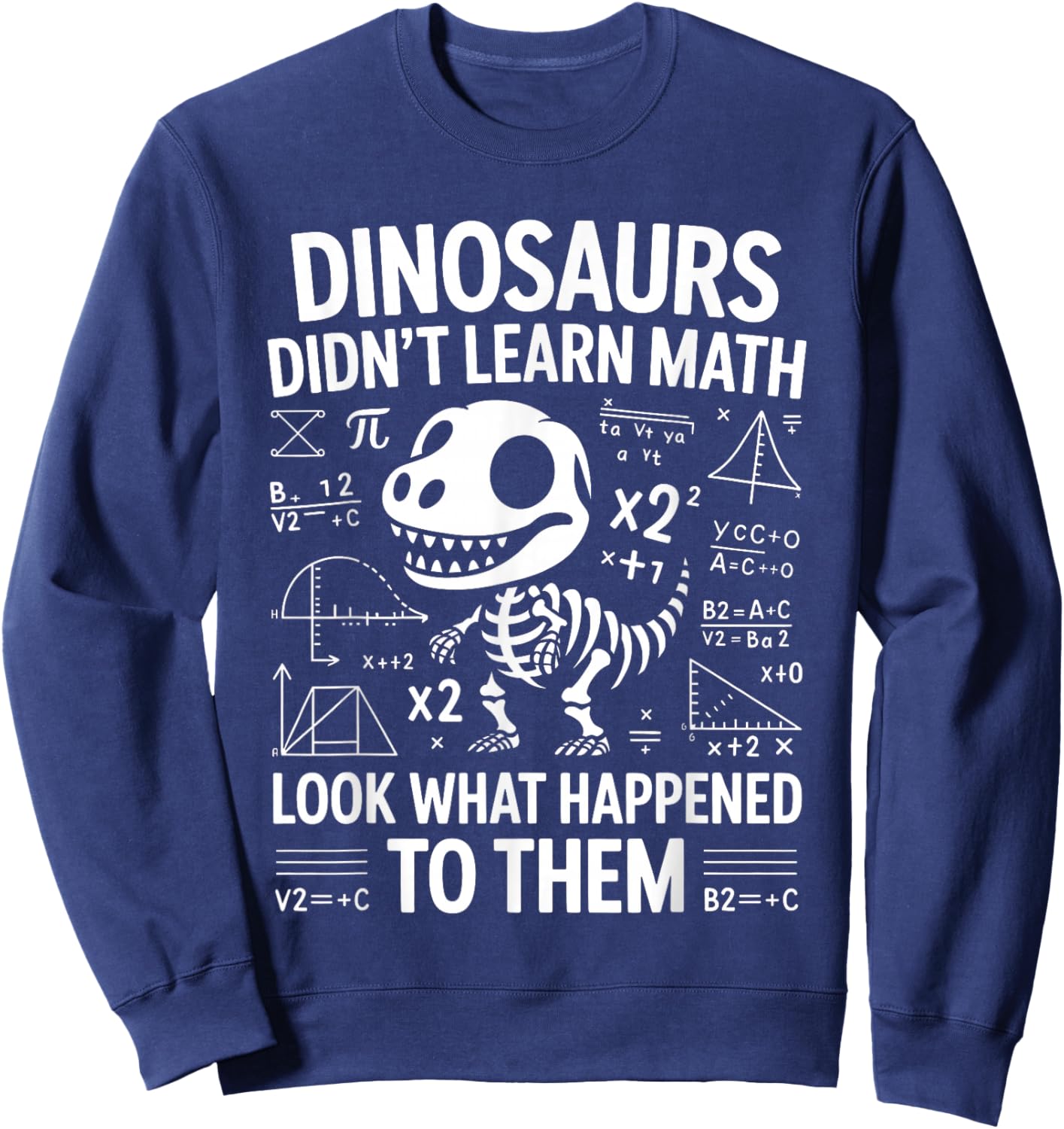 Dinosaurs Didn't Learn Math Funny Math Teacher Students Fun Sweatshirt - Sweatshirt | Navy