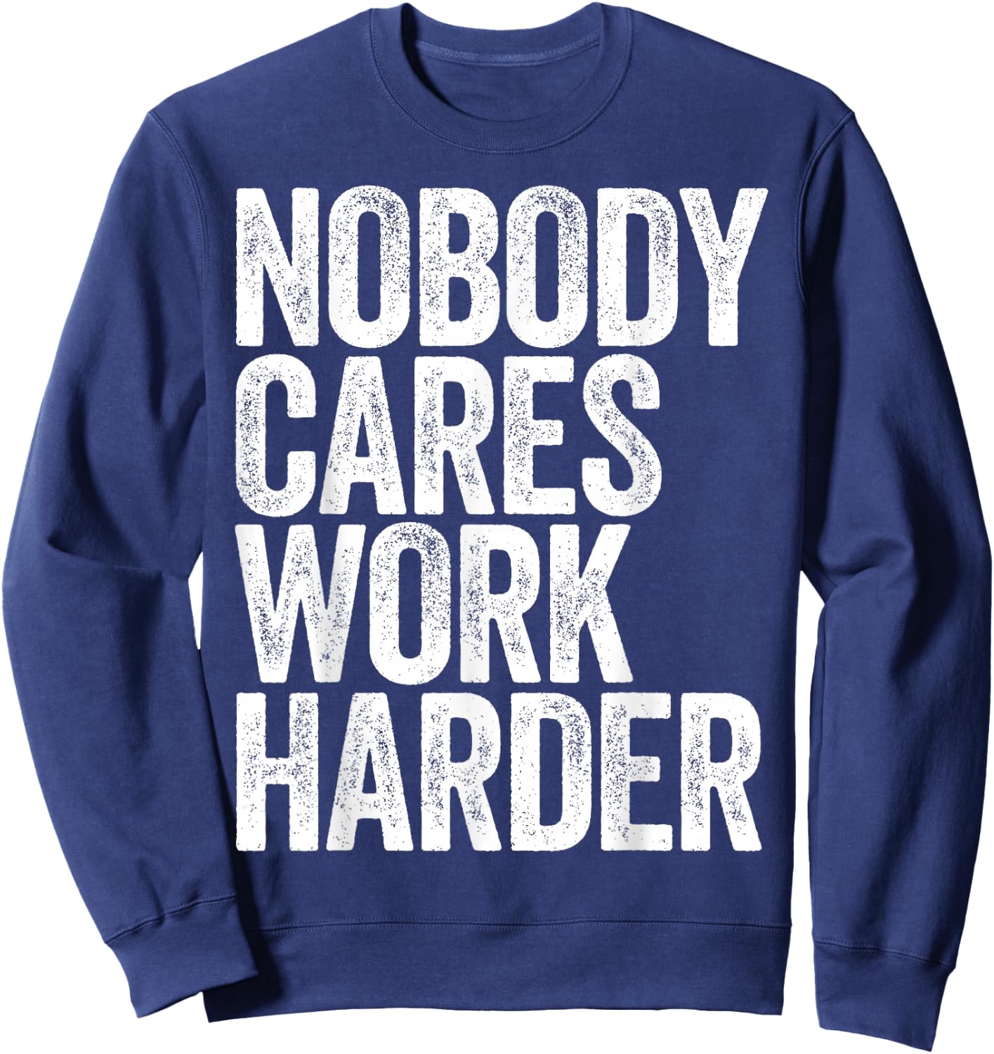 Nobody Cares Work Harder Shirt Men Women Motivational Sweatshirt - Sweatshirt | Navy