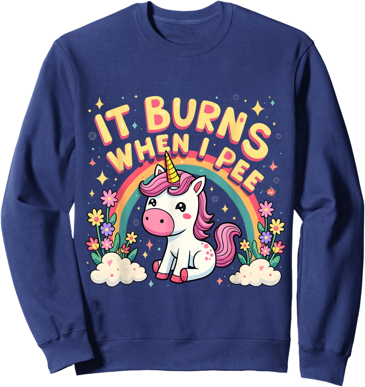 It Burns When I Pee Funny Sarcastic Ironic Cute Unicorn Sweatshirt - Sweatshirt | Navy