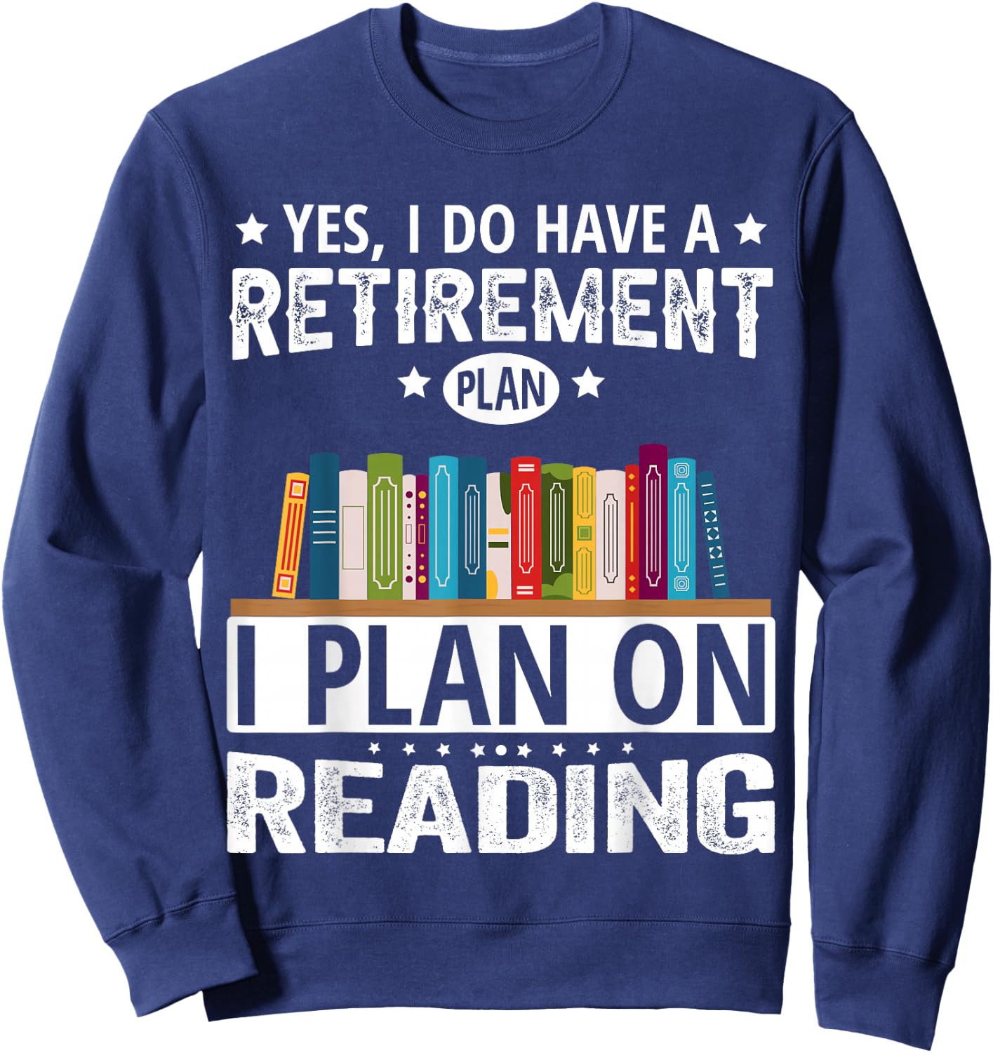 Yes I Do Have A Retirement Plan I Plan On Reading Sweatshirt - Sweatshirt | Navy