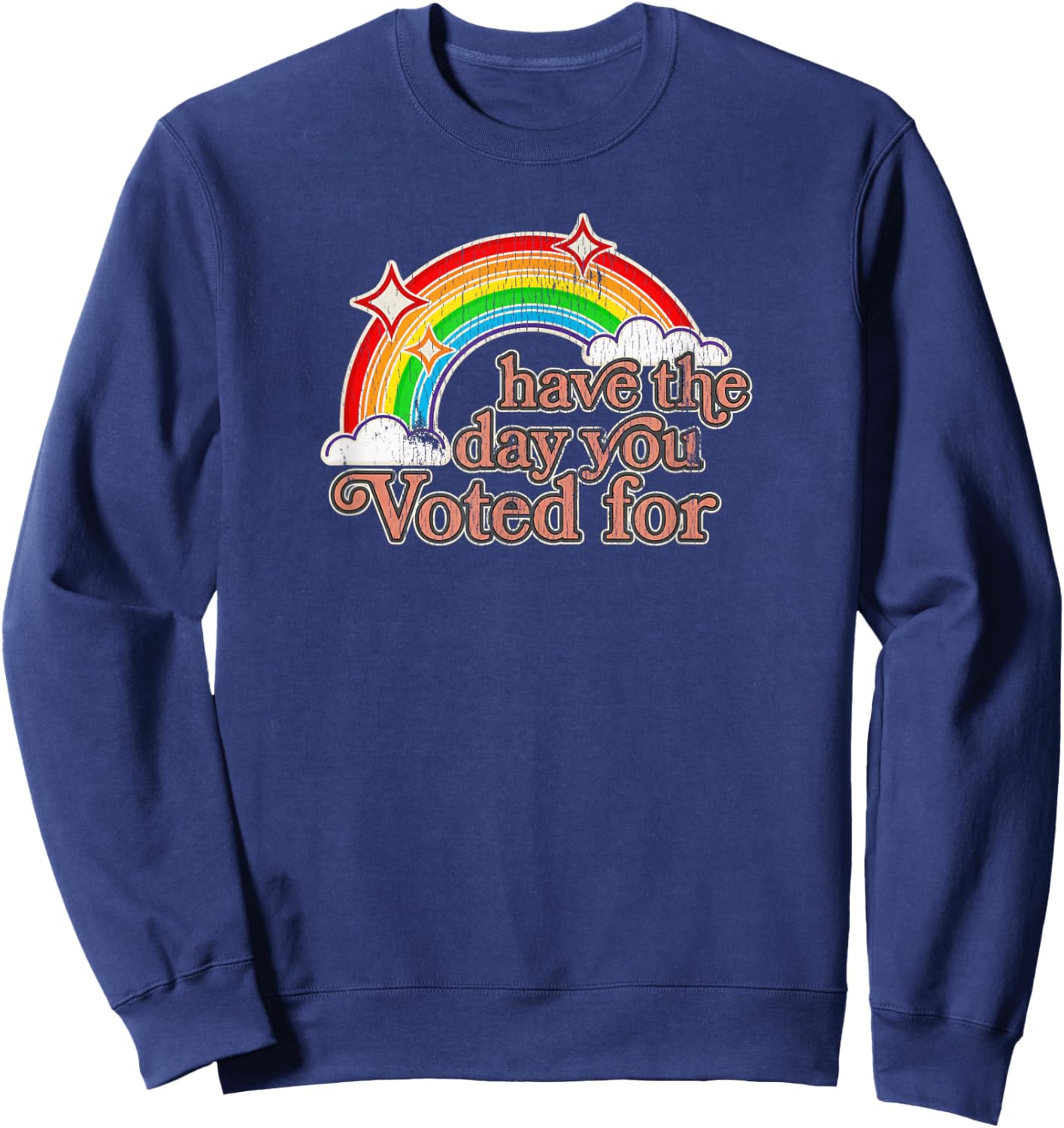 Have The Day You Voted for | Funny Political - Sarcastic Ret Sweatshirt - Sweatshirt | Navy
