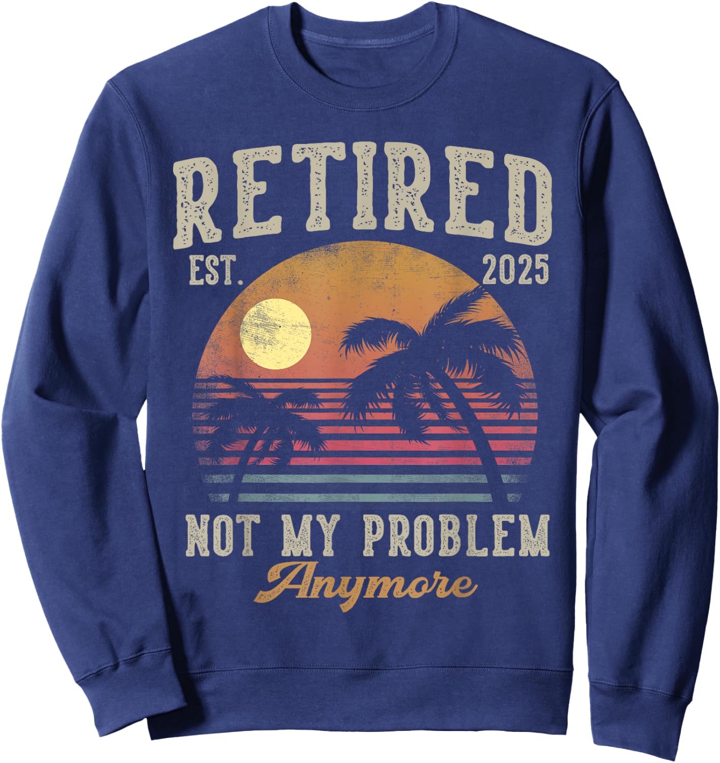 Retired 2025 Not My Problem Anymore Vintage Beach Scene Sweatshirt - Sweatshirt | Navy