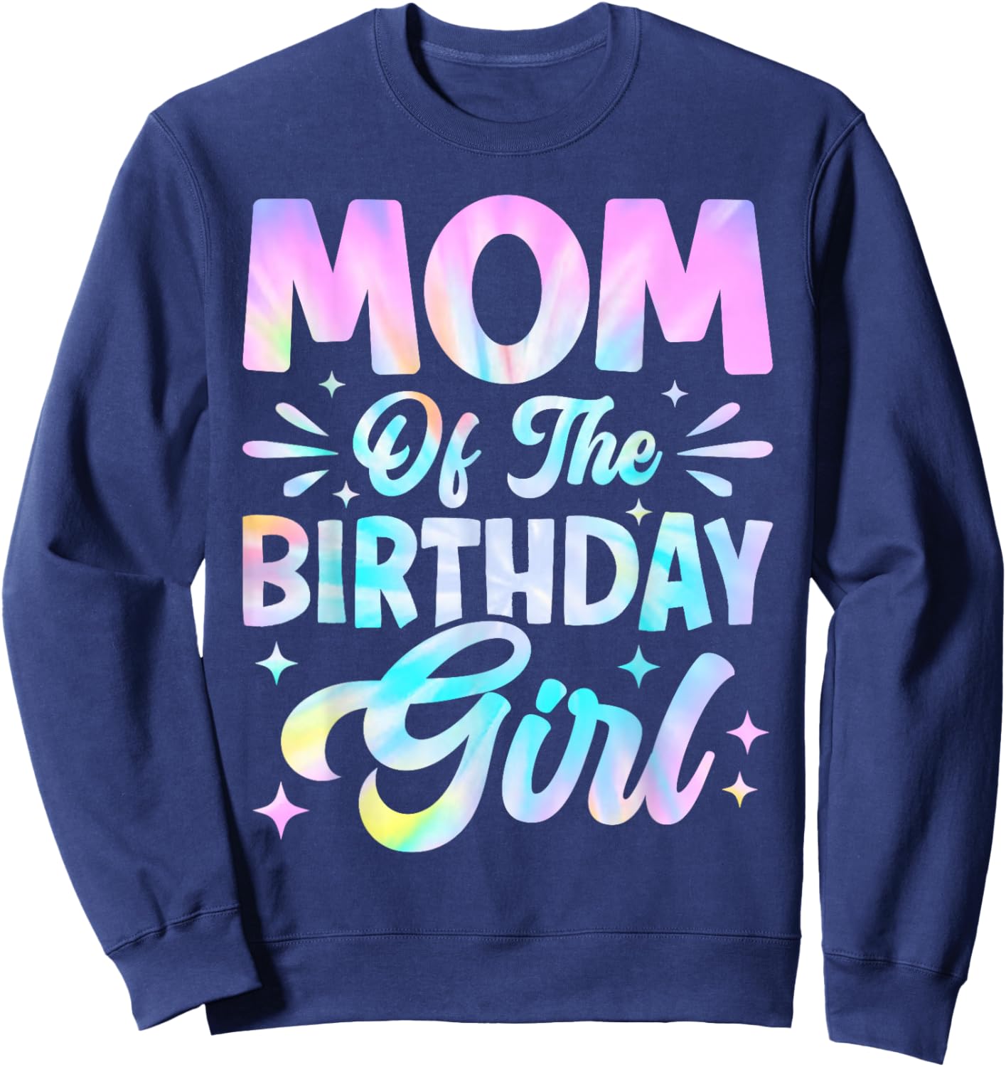 Mom of The Birthday Girl Shirt Tie Dye Party Family Mommy Sweatshirt - Sweatshirt | Navy