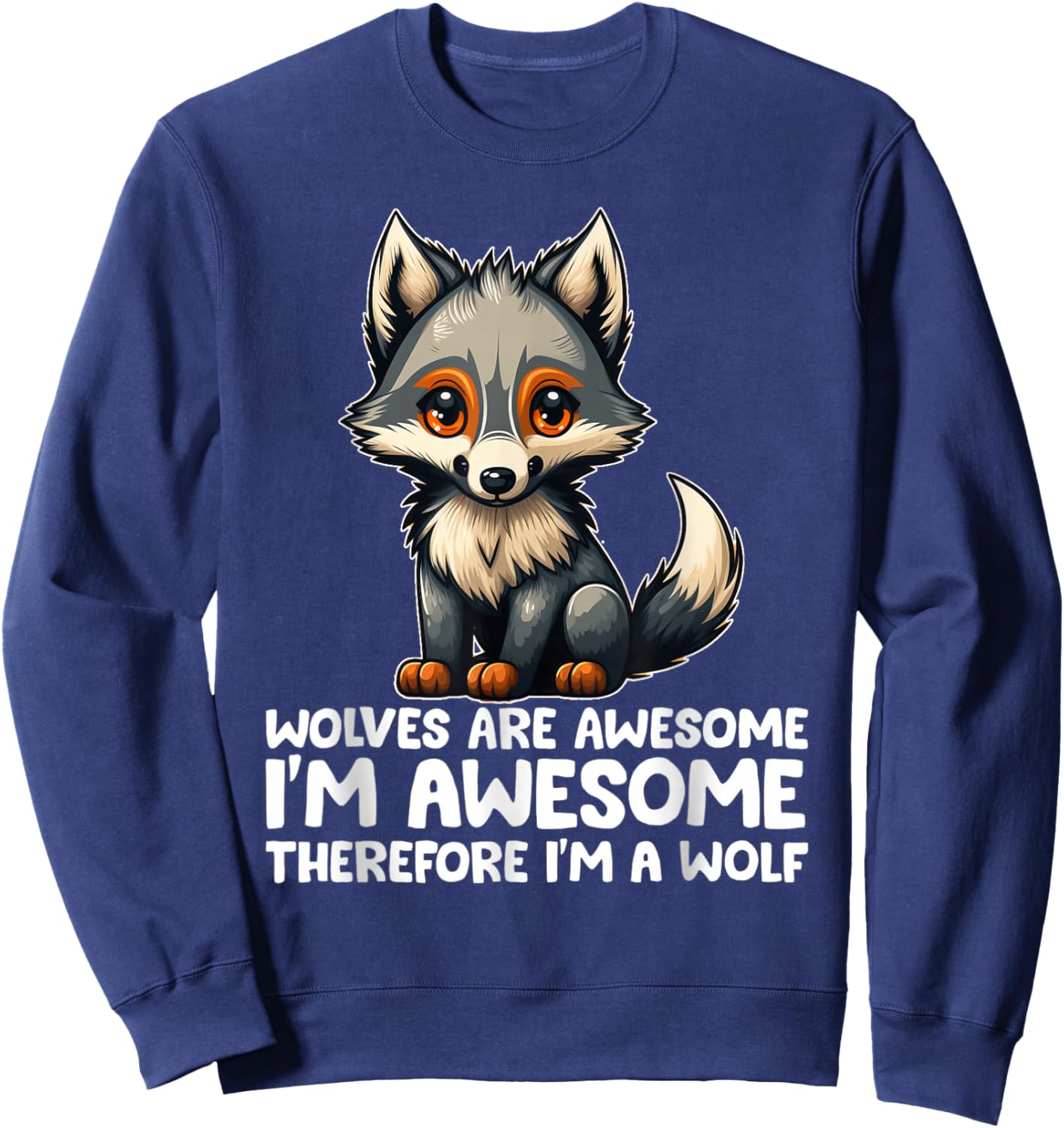 Cute Wolves Are Awesome I'm Awesome Therefore I'm a Wolf Sweatshirt - Sweatshirt | Navy