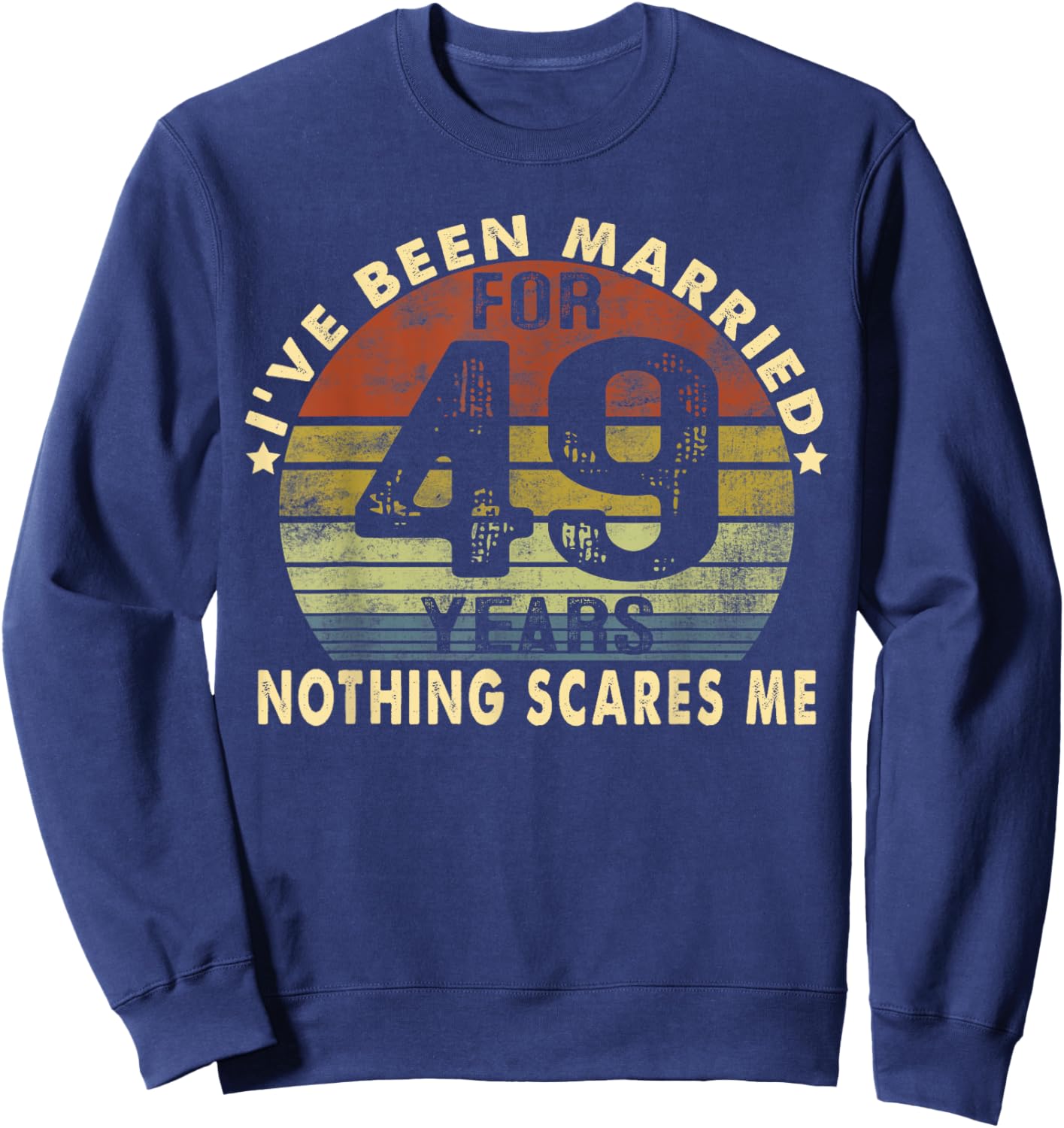 I've Been Married For 49 Years Nothing Scares Me Women Men Sweatshirt - Sweatshirt | Navy