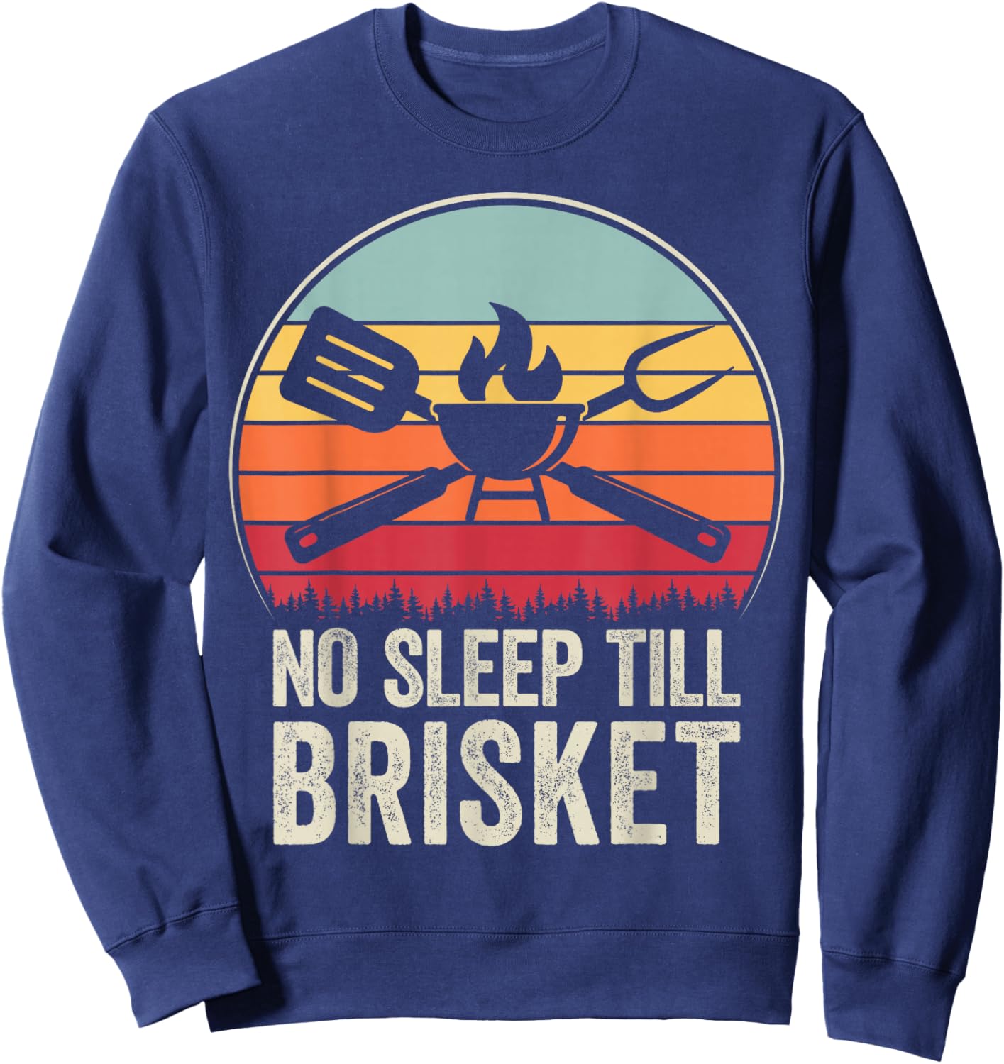 No Sleep Till Brisket Funny BBQ Lover Smoker Grilling Sweatshirt - Sweatshirt | Navy