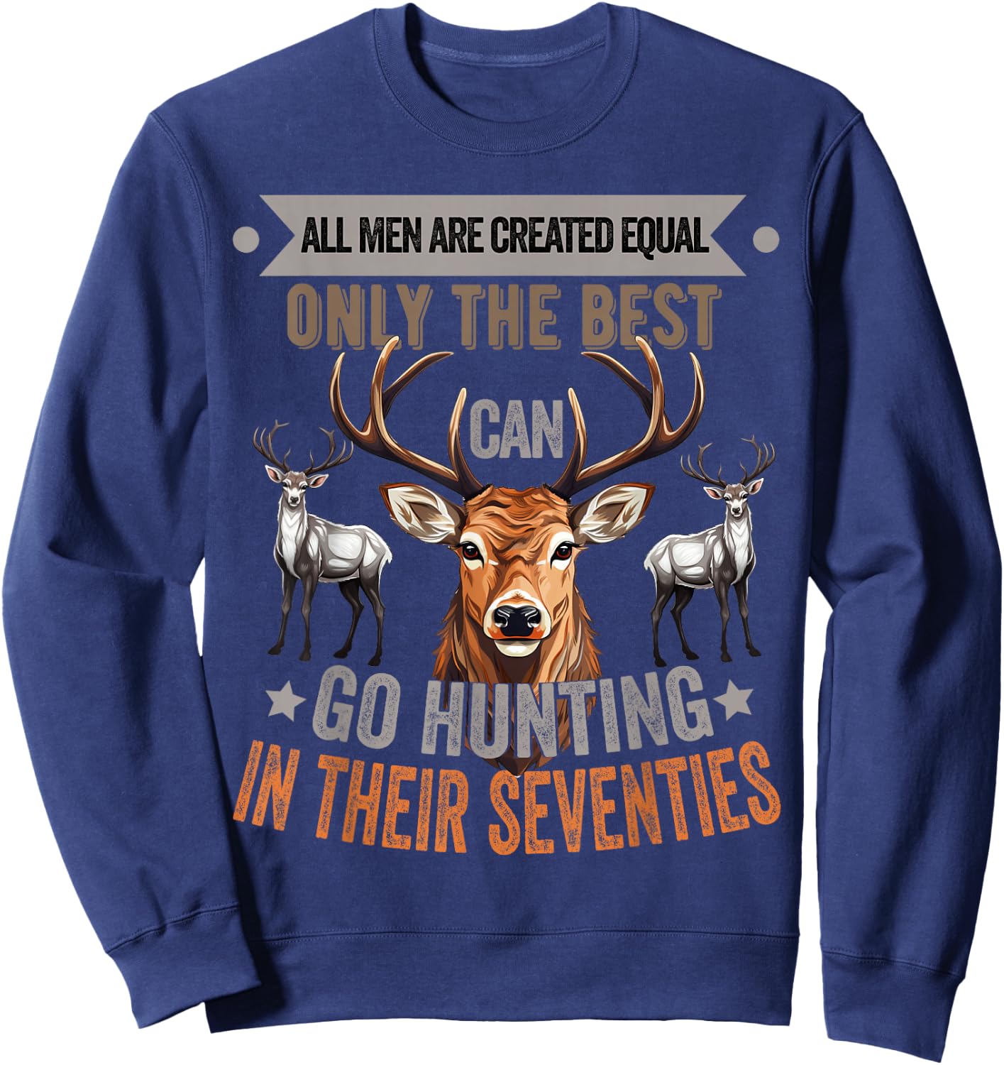 All Men Are Created Equal Only The Best Can Go Hunting Deer Sweatshirt - Sweatshirt | Navy