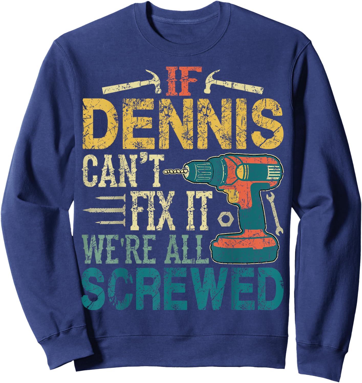 If Dennis Can't Fix it We're All Screwed Funny Fathers Gift Sweatshirt - Sweatshirt | Navy