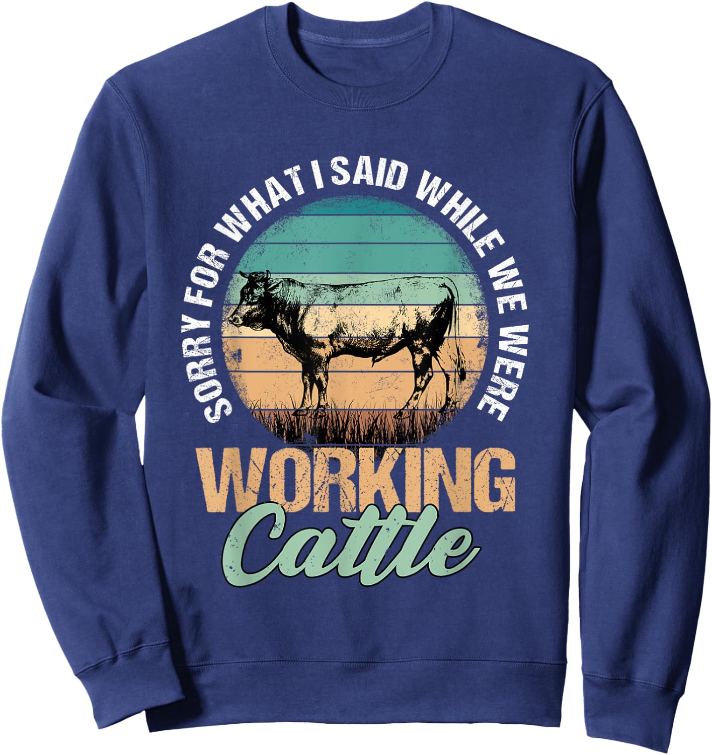 Sorry for What I Said When We Were Working Cattle Quote Sweatshirt - Sweatshirt | Navy