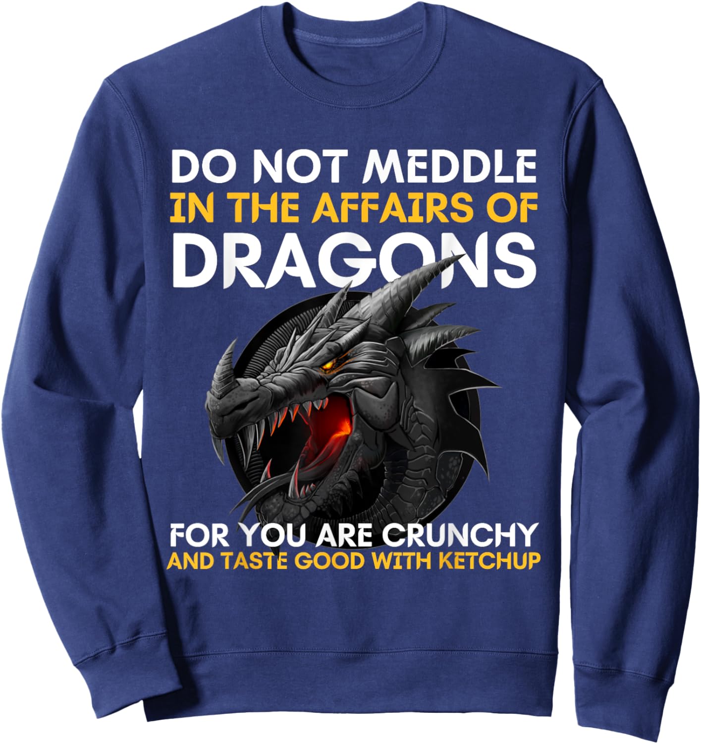 Do Not Meddle In The Affairs Of Dragons For You Are Crunchy Sweatshirt - Sweatshirt | Navy