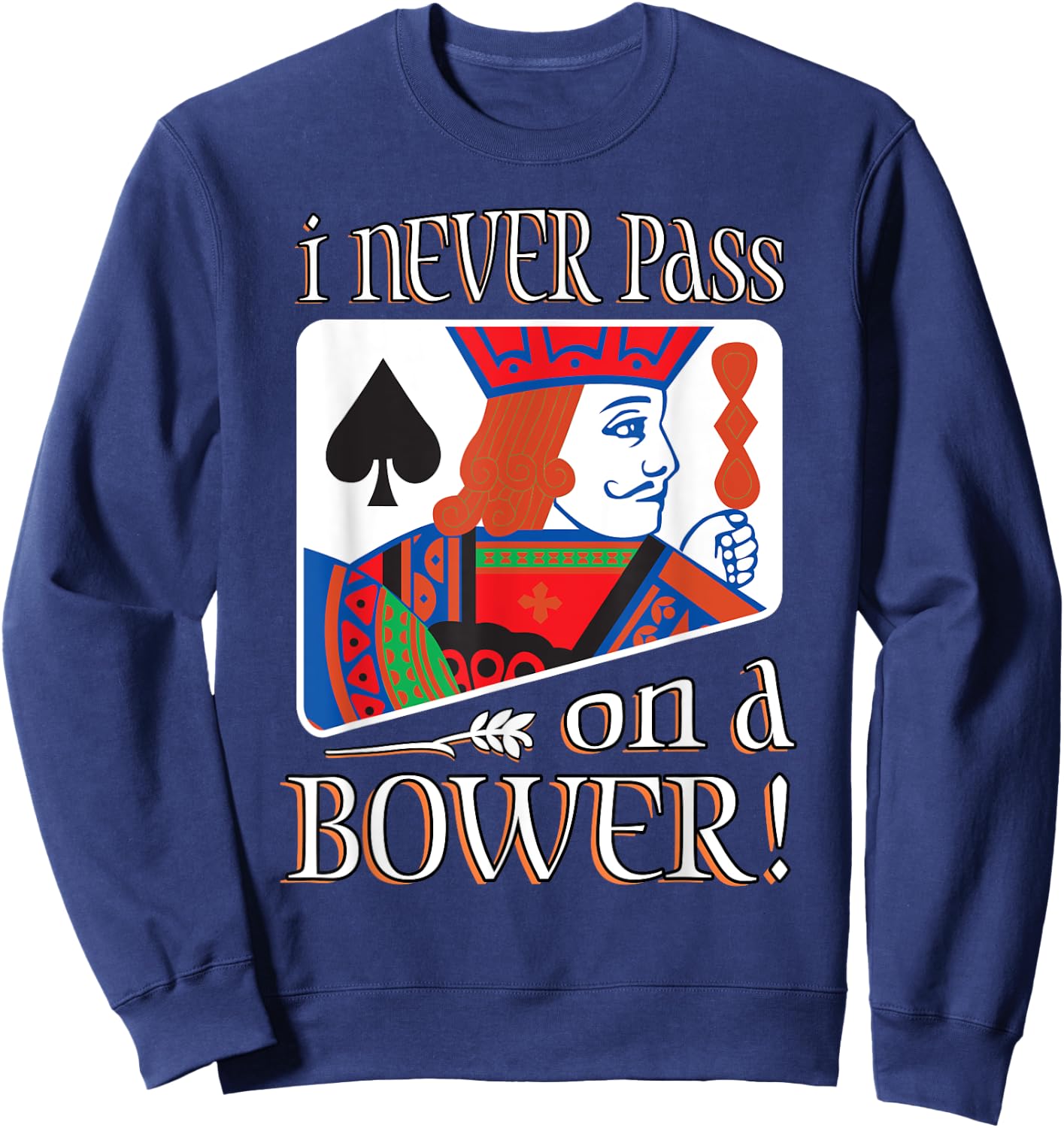 I Never Pass On A Bower Funny Euchre Player Gift Men Women Sweatshirt - Sweatshirt | Navy