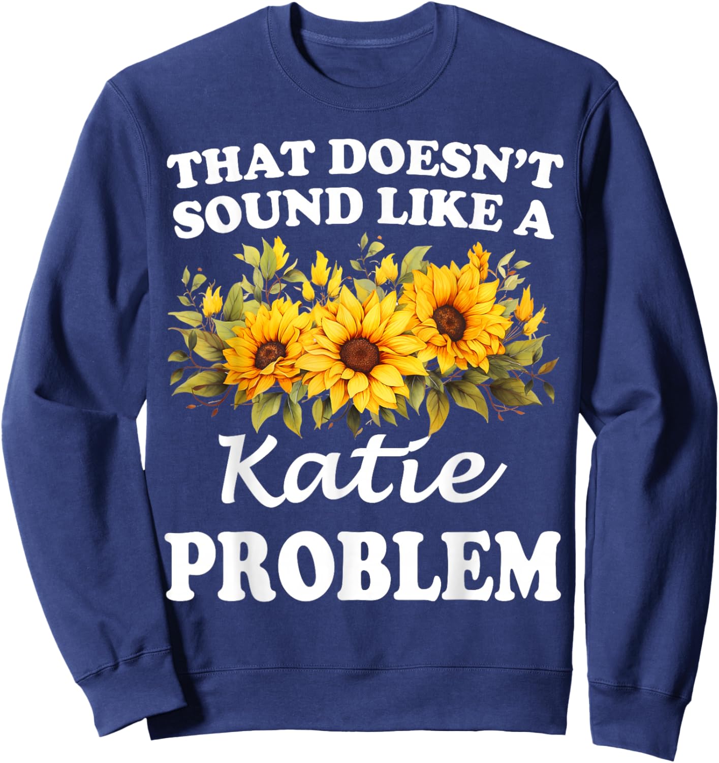 That Doesn't Sound Like A Katie Problem Sunflower Girl Sweatshirt - Sweatshirt | Navy