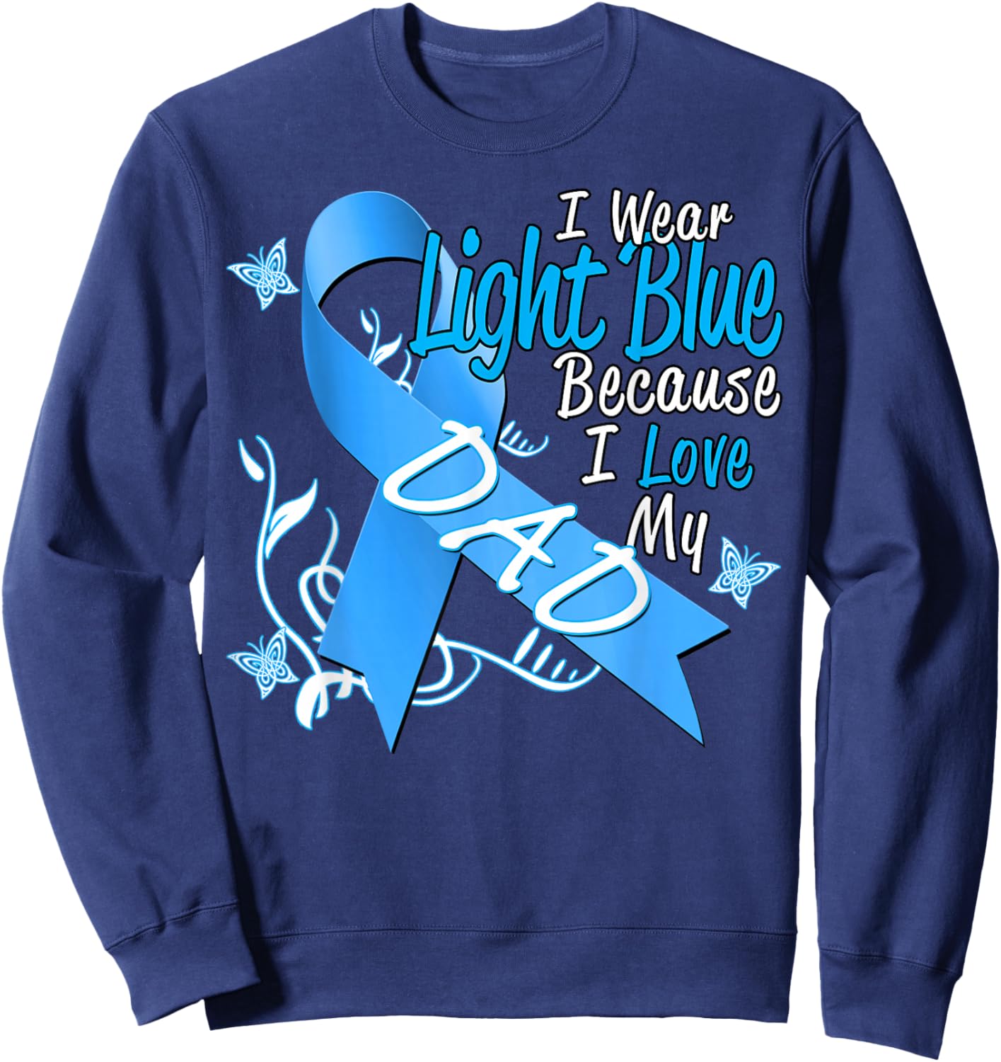 I Wear Light Blue For My Dad Prostate Cancer Awareness Sweatshirt - Sweatshirt | Navy