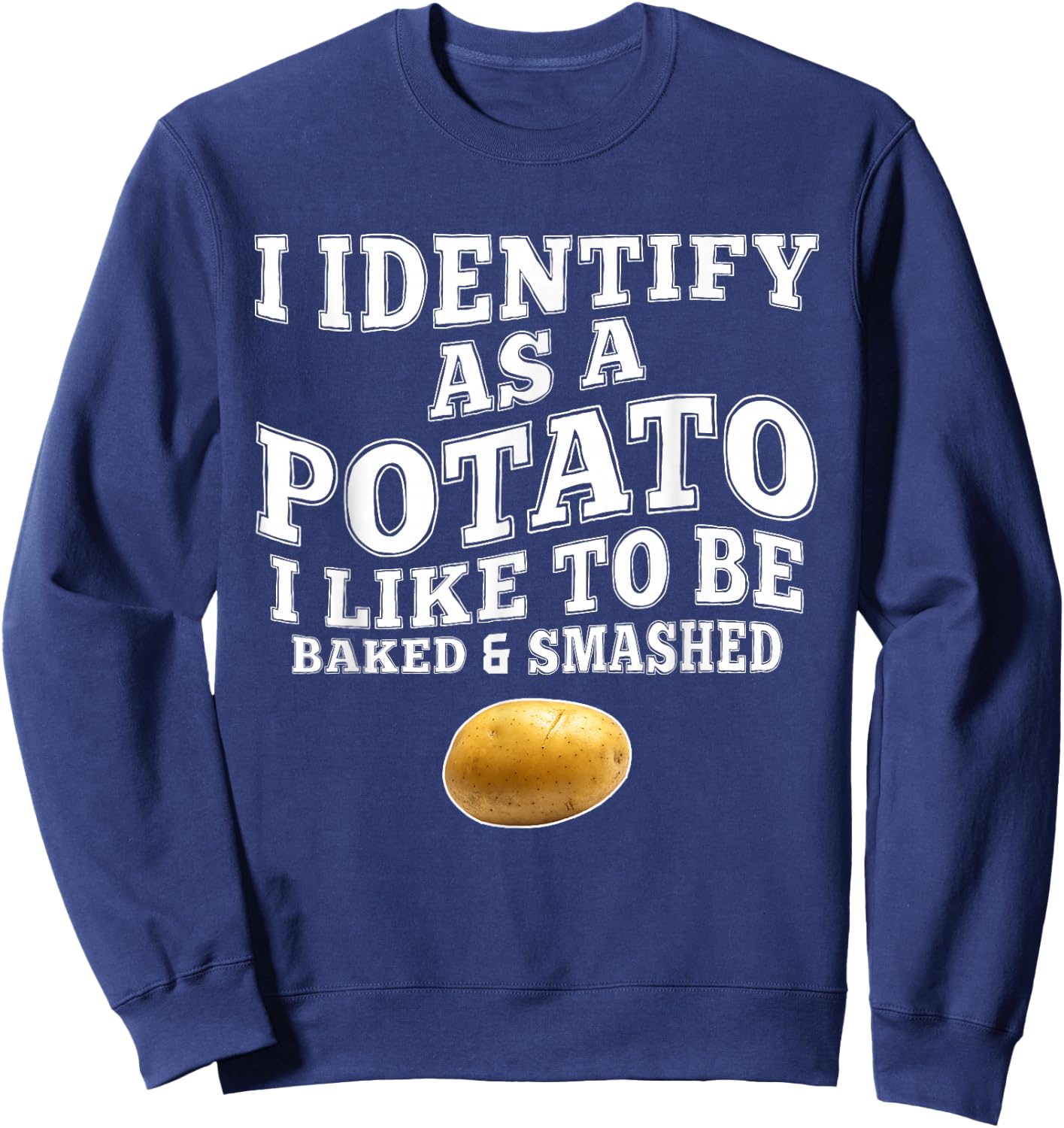 Funny I Identify As A Potato I-Like to Be Baked & Smashed Sweatshirt - Sweatshirt | Navy