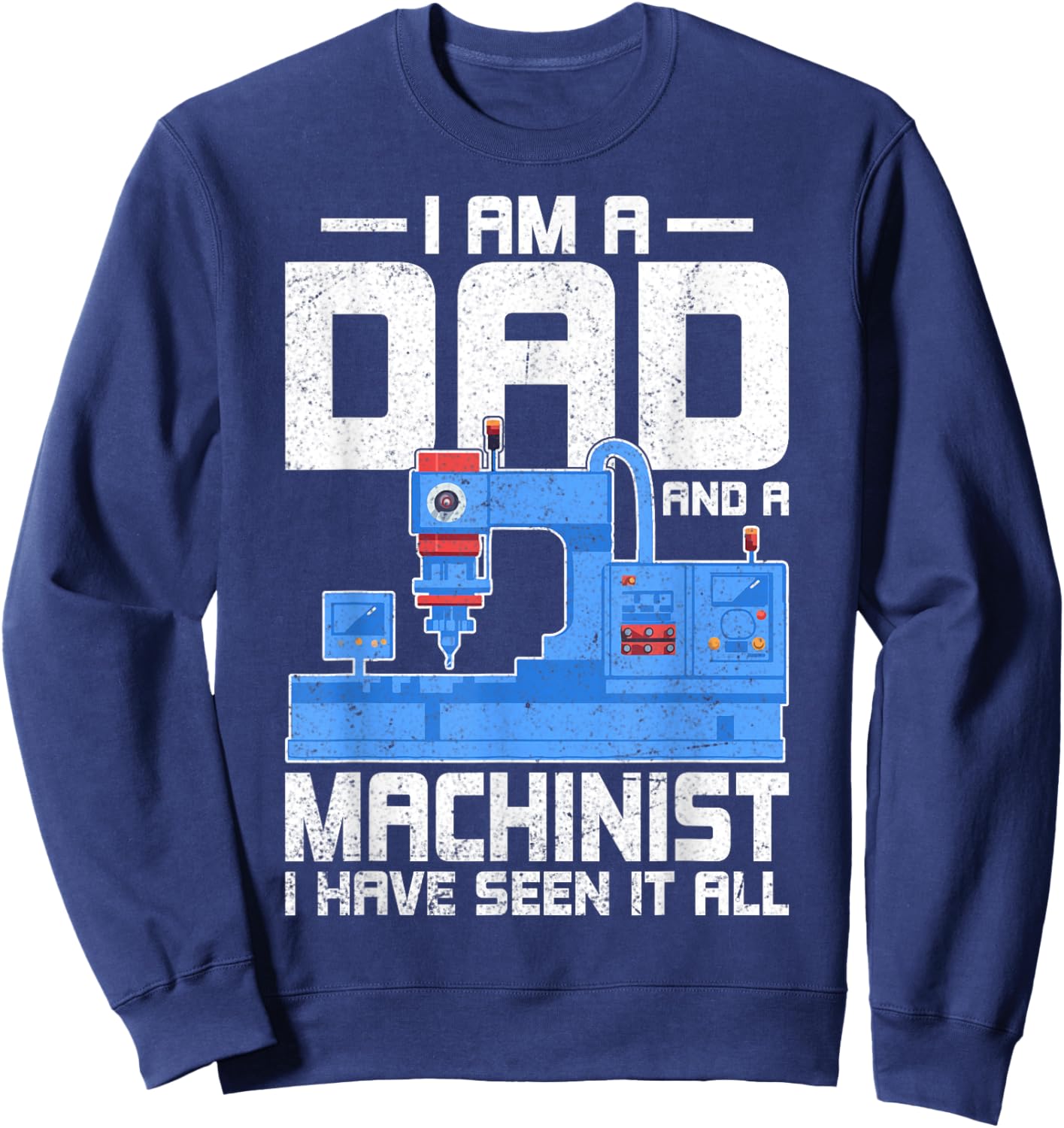 I'm a Dad and a Machinist - Fathers Day CNC Machinist Dad Sweatshirt - Sweatshirt | Navy