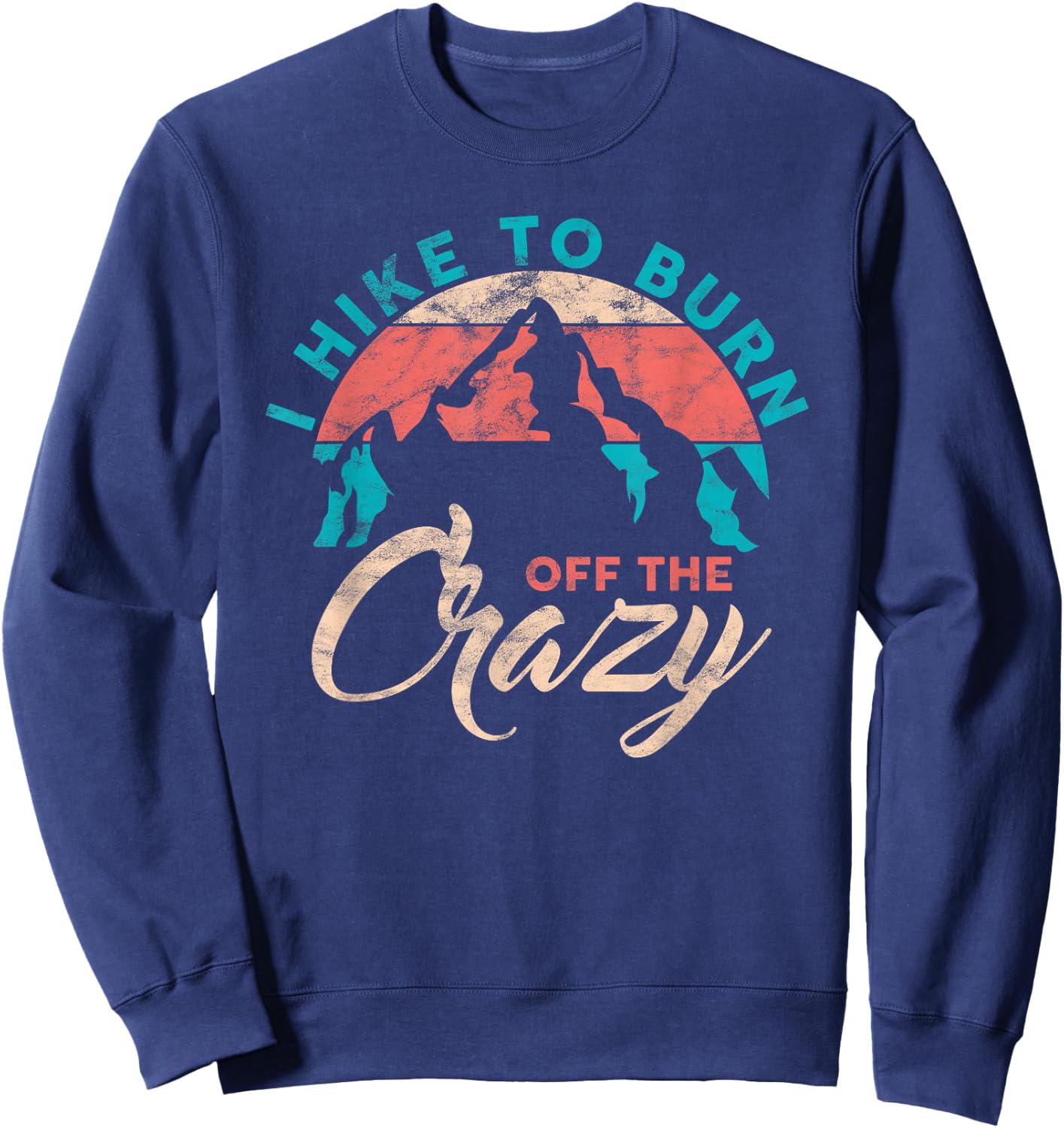 I Hike To Burn Off The Crazy Funny Hiker Adventure Hiking Sweatshirt - Sweatshirt | Navy