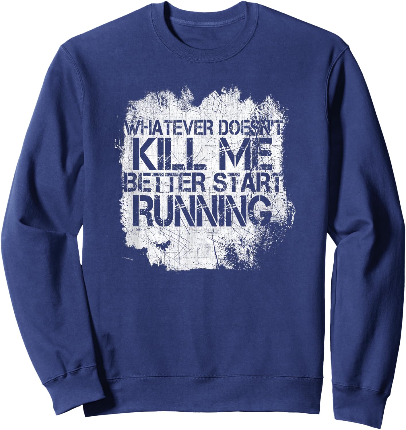 Whatever Doesn't Kill Me Better Start Running Sweatshirt - Sweatshirt | Navy