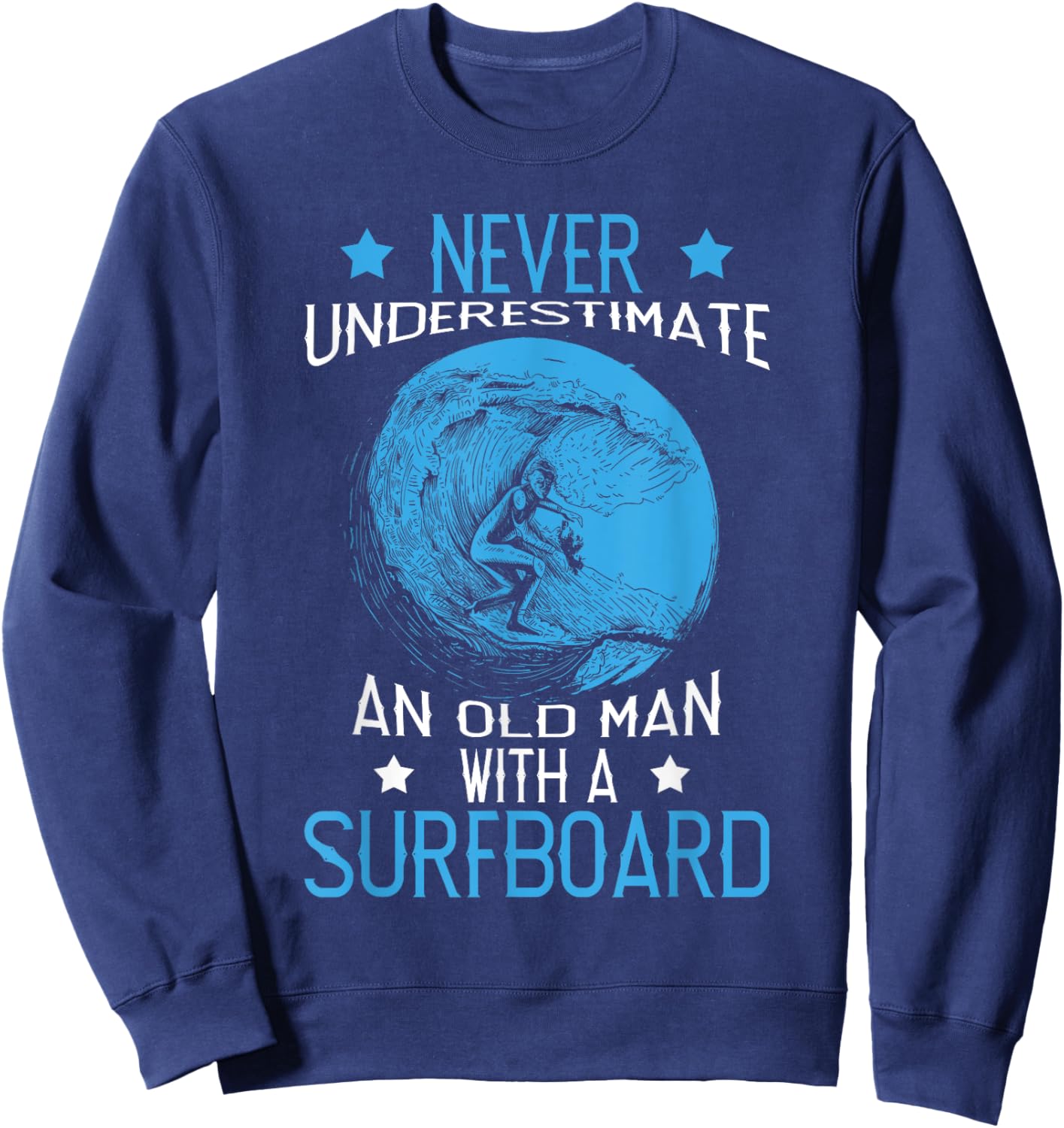Never Underestimate An Old Man With A Surfboard Surf Surfing Sweatshirt - Sweatshirt | Navy