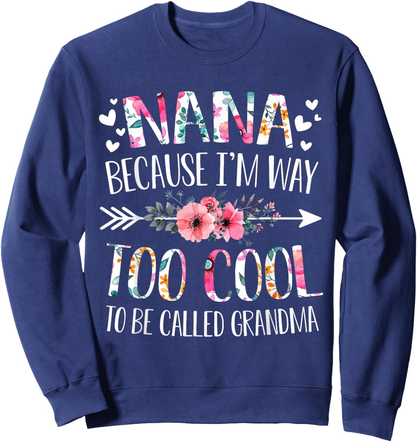 Nana Because I'm Way Too Cool To Be Called Grandma Flowers Sweatshirt - Sweatshirt | Navy