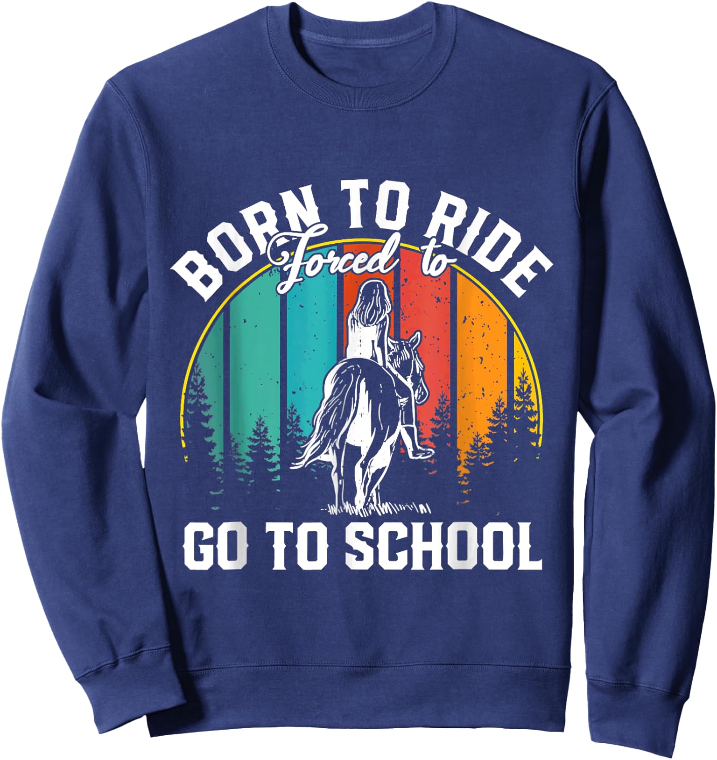 Born Ride Horses Forced To Go To School Horse Girl Sweatshirt - Sweatshirt | Navy