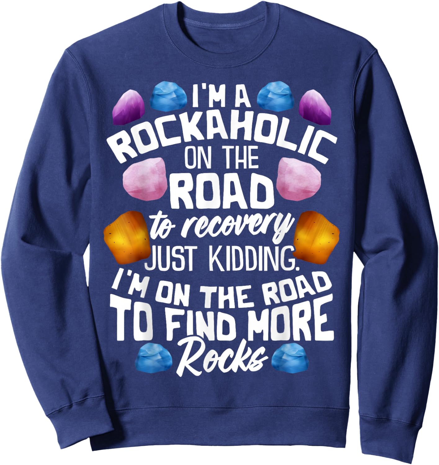 I'm A Rockaholic On The Road To Recovery Funny Geologist Sweatshirt - Sweatshirt | Navy