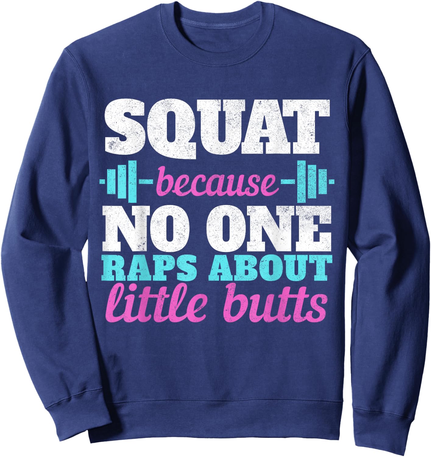 Squat Because No One Raps About Little Butts Gym Sweatshirt - Sweatshirt | Navy