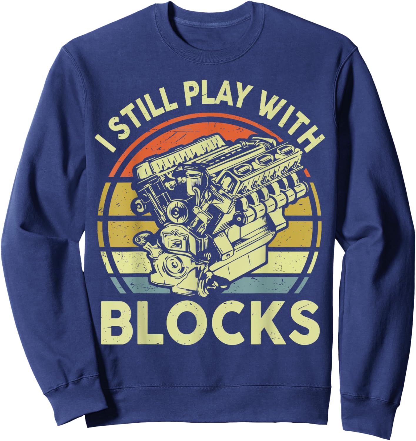 Funny I Still Play Blocks Father Day Garage Car Mechanic Dad Sweatshirt - Sweatshirt | Navy