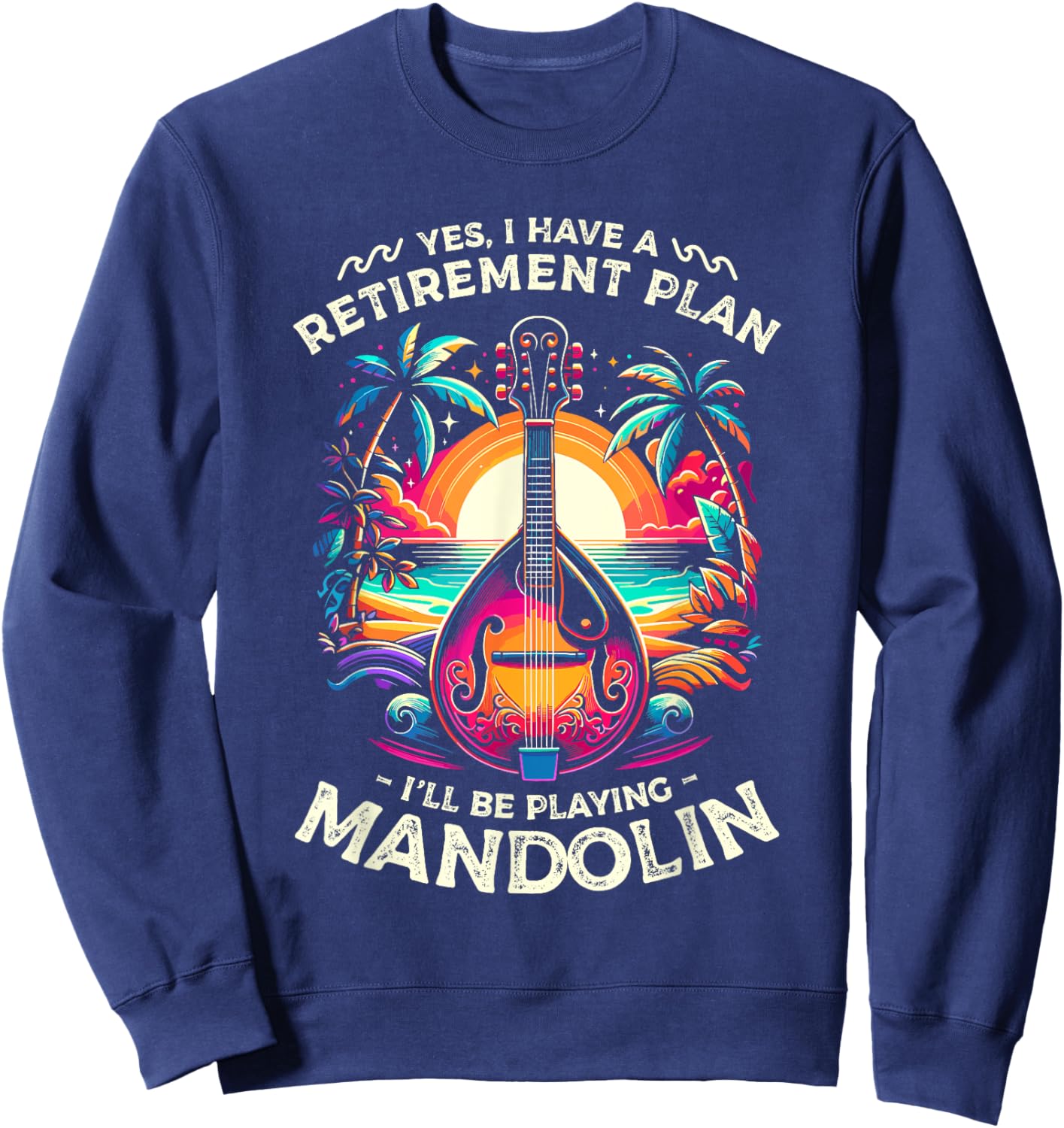 Yes I Have A Retirement Plan I'll Be Playing Mandolin Sweatshirt - Sweatshirt | Navy