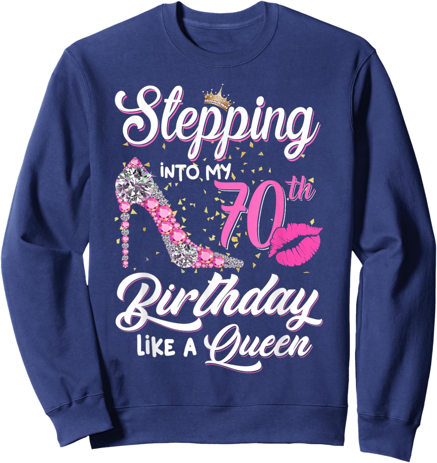 Stepping Into My 70th Birthday Like A Queen Funny Gift Women Sweatshirt - Sweatshirt | Navy