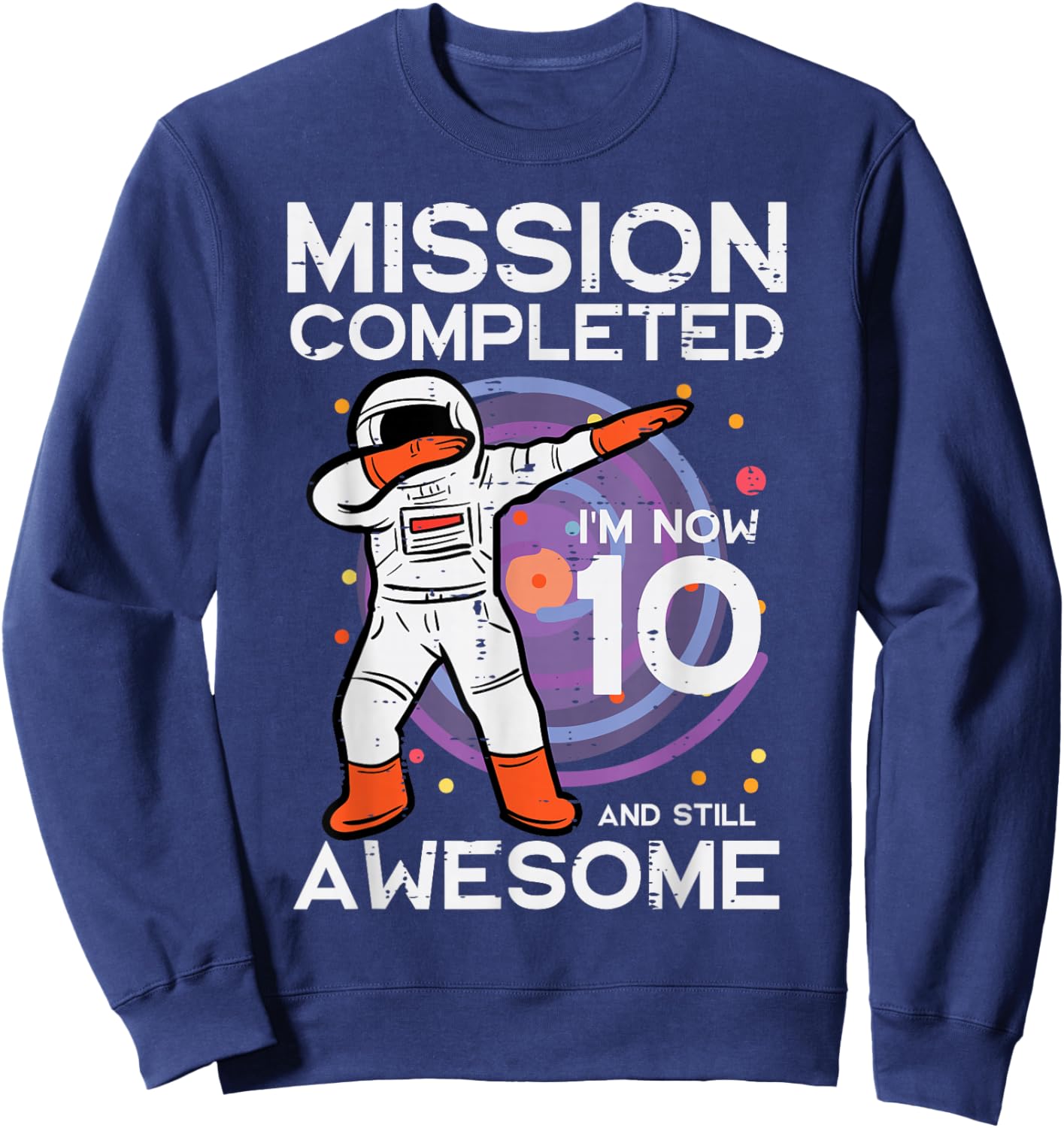 Mission Completed Im 10 Awesome Astronaut 10th Birthday Boys Sweatshirt - Sweatshirt | Navy
